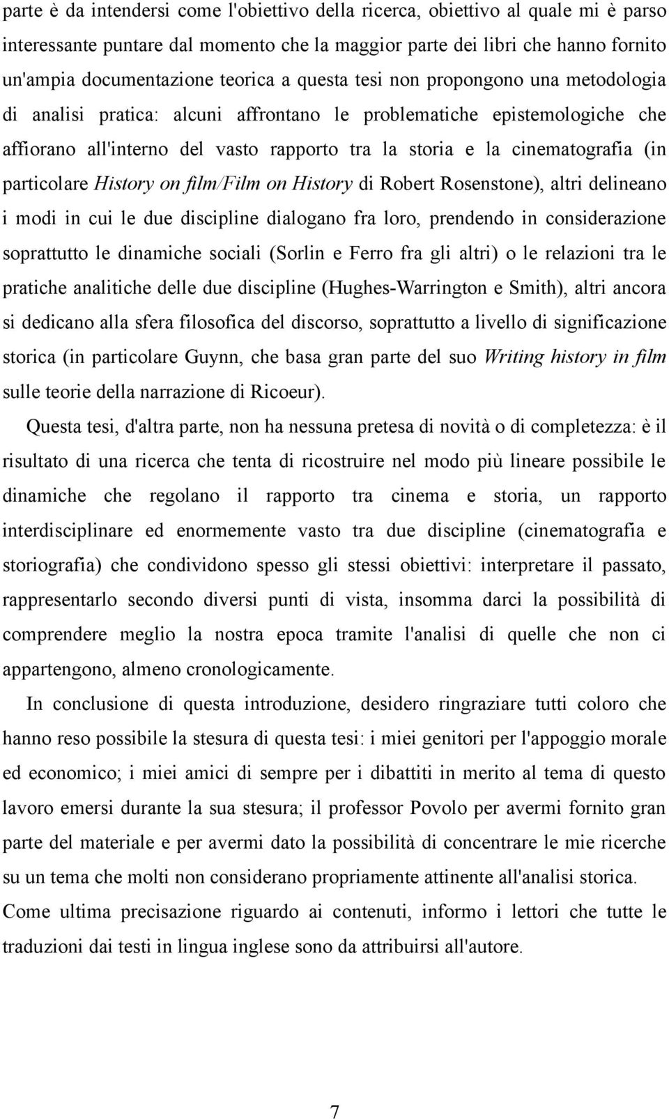 particolare History on film/film on History di Robert Rosenstone), altri delineano i modi in cui le due discipline dialogano fra loro, prendendo in considerazione soprattutto le dinamiche sociali