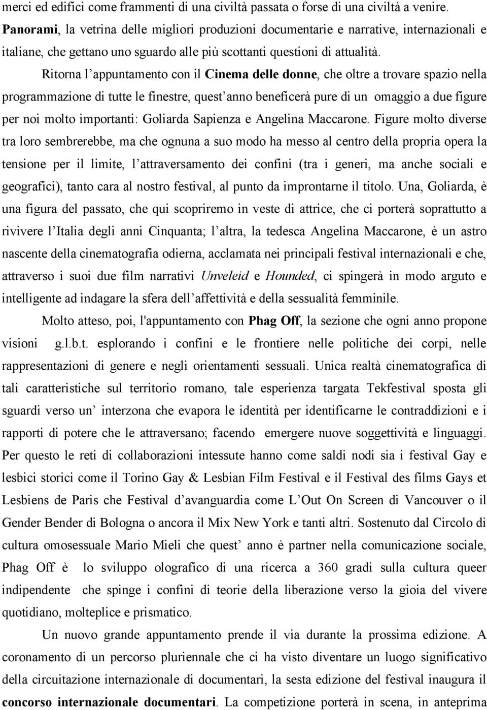 Ritorna l appuntamento con il Cinema delle donne, che oltre a trovare spazio nella programmazione di tutte le finestre, quest anno beneficerà pure di un omaggio a due figure per noi molto importanti: