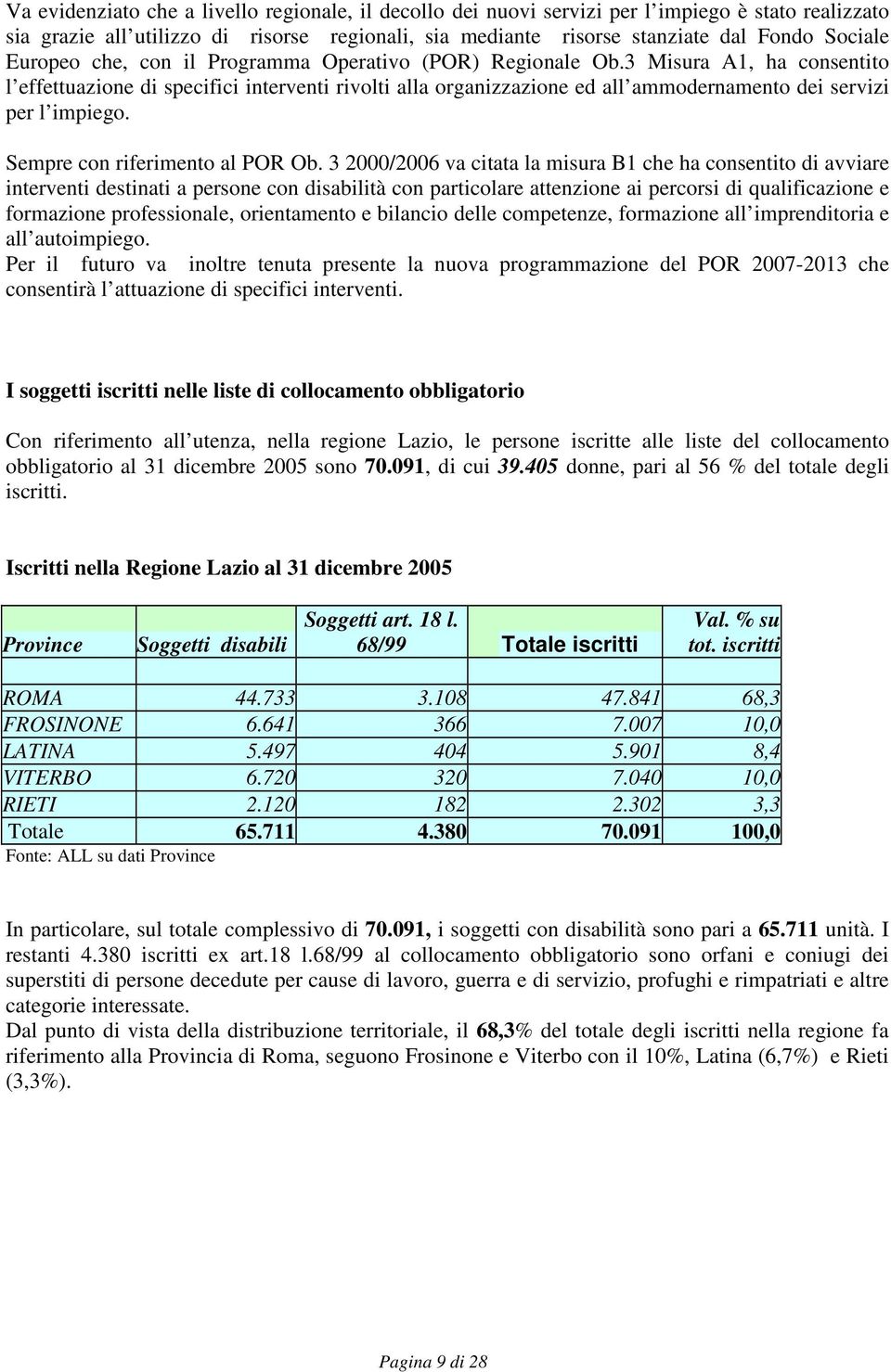 3 Misura A1, ha consentito l effettuazione di specifici interventi rivolti alla organizzazione ed all ammodernamento dei servizi per l impiego. Sempre con riferimento al POR Ob.