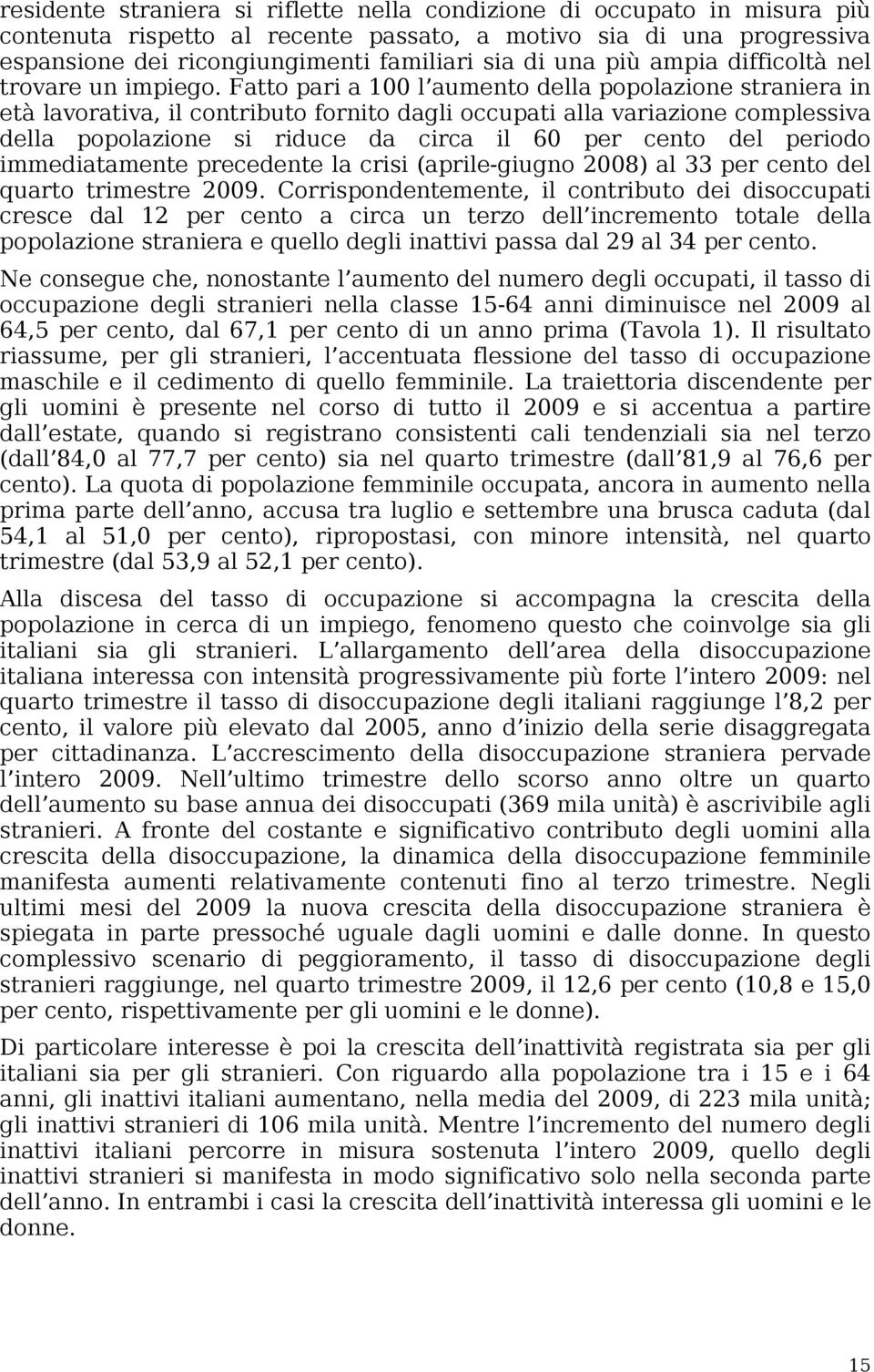 Fatto pari a 100 l aumento della popolazione straniera in età lavorativa, il contributo fornito dagli occupati alla variazione complessiva della popolazione si riduce da circa il 60 per cento del