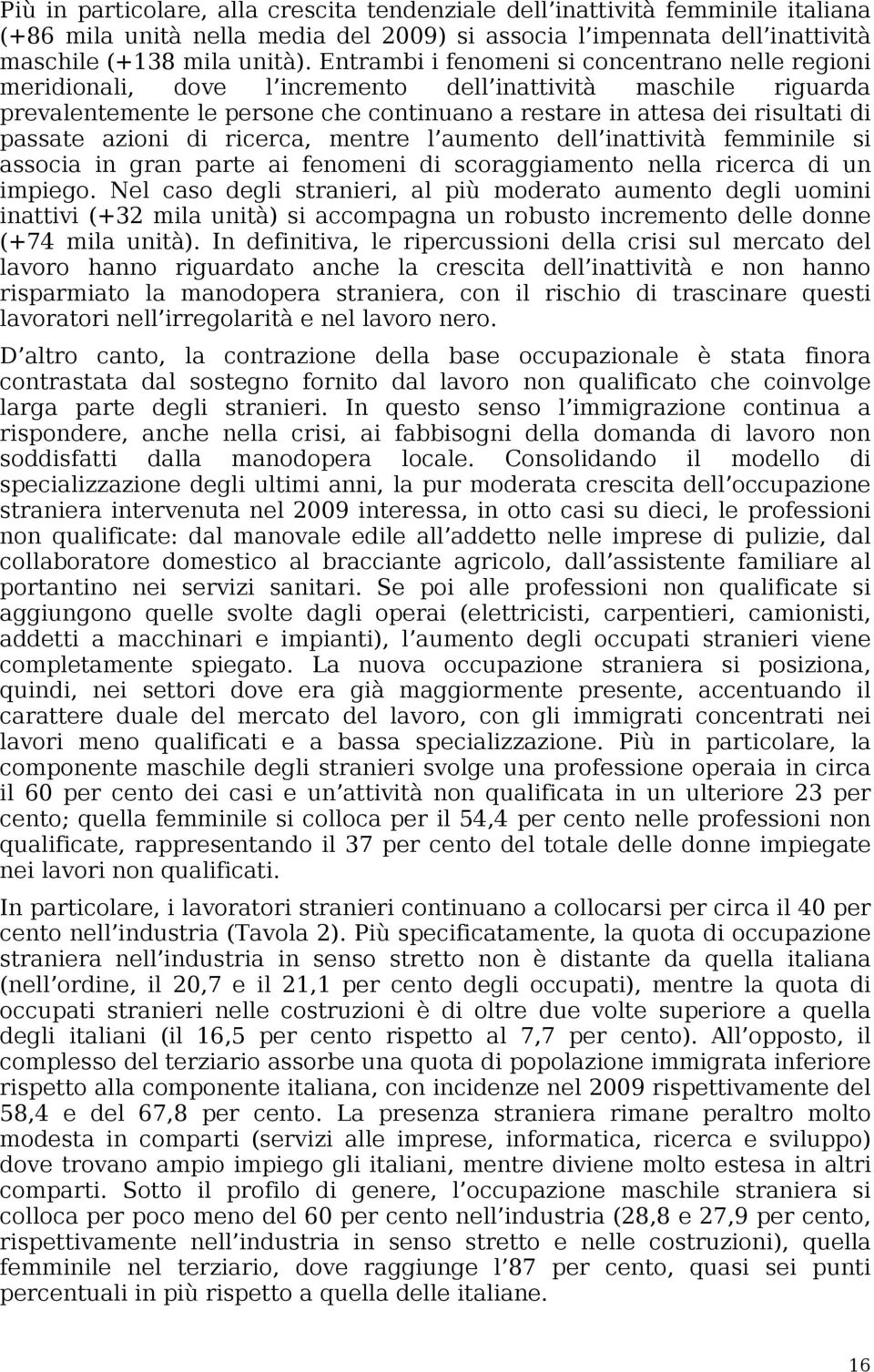 passate azioni di ricerca, mentre l aumento dell inattività femminile si associa in gran parte ai fenomeni di scoraggiamento nella ricerca di un impiego.