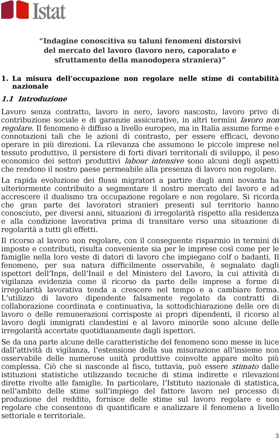 1 Introduzione Lavoro senza contratto, lavoro in nero, lavoro nascosto, lavoro privo di contribuzione sociale e di garanzie assicurative, in altri termini lavoro non regolare.