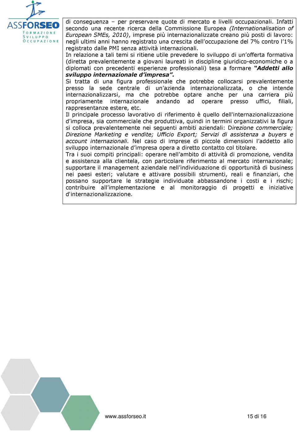 registrato una crescita dell occupazione del 7% contro l 1% registrato dalle PMI senza attività internazionali.