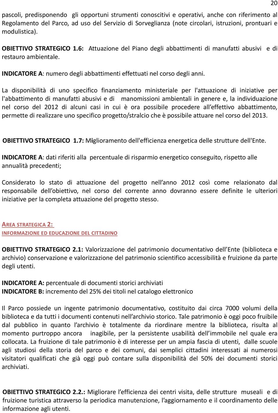 La disponibilità di uno specifico finanziamento ministeriale per l'attuazione di iniziative per l'abbattimento di manufatti abusivi e di manomissioni ambientali in genere e, la individuazione nel