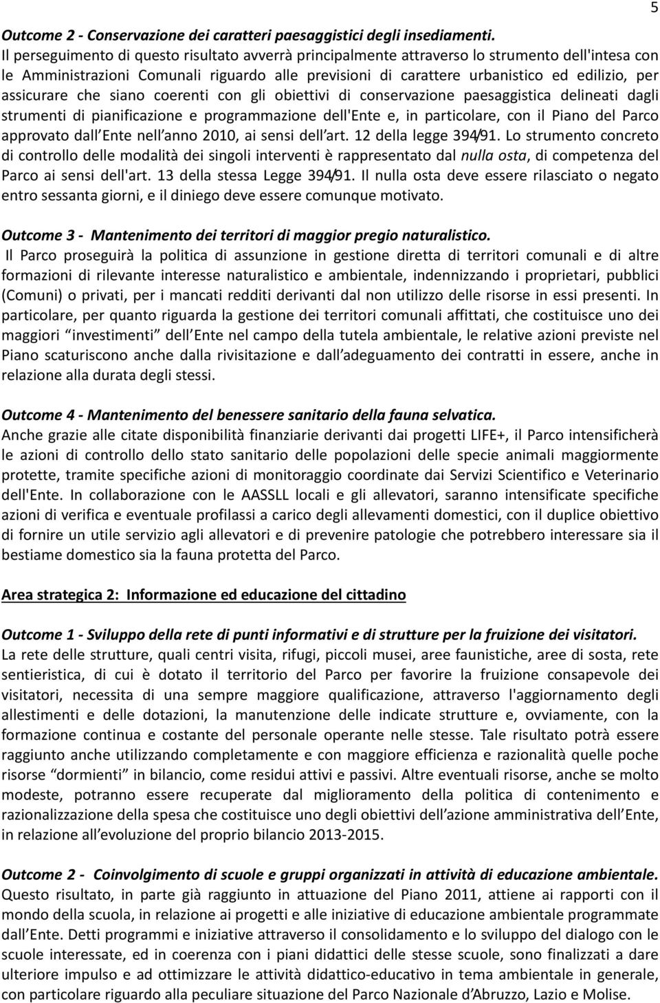 assicurare che siano coerenti con gli obiettivi di conservazione paesaggistica delineati dagli strumenti di pianificazione e programmazione dell'ente e, in particolare, con il Piano del Parco