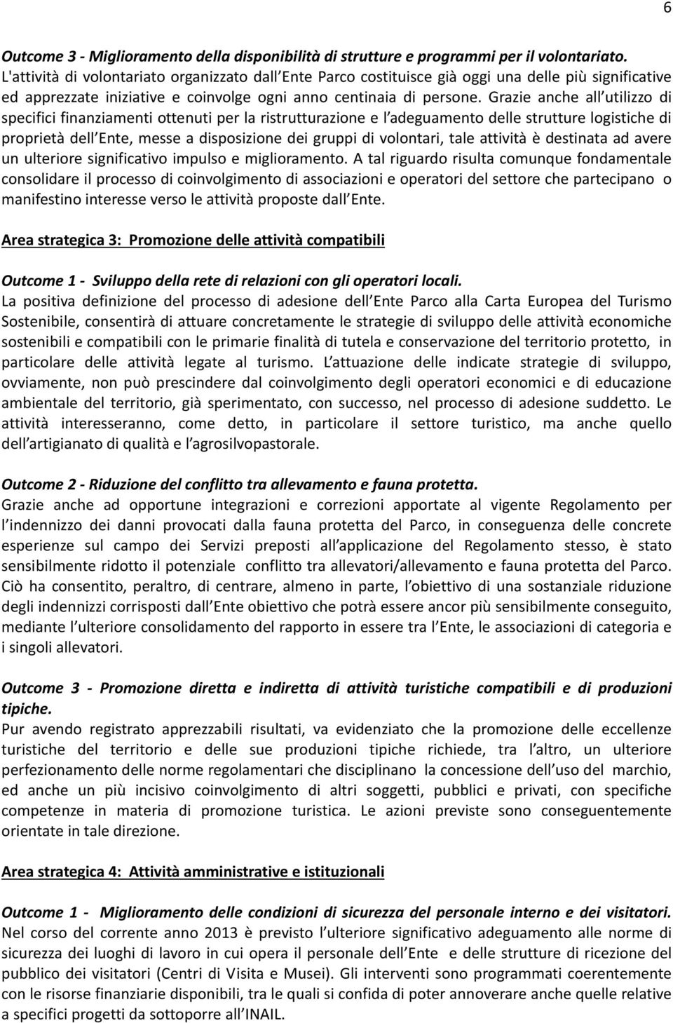 Grazie anche all utilizzo di specifici finanziamenti ottenuti per la ristrutturazione e l adeguamento delle strutture logistiche di proprietà dell Ente, messe a disposizione dei gruppi di volontari,