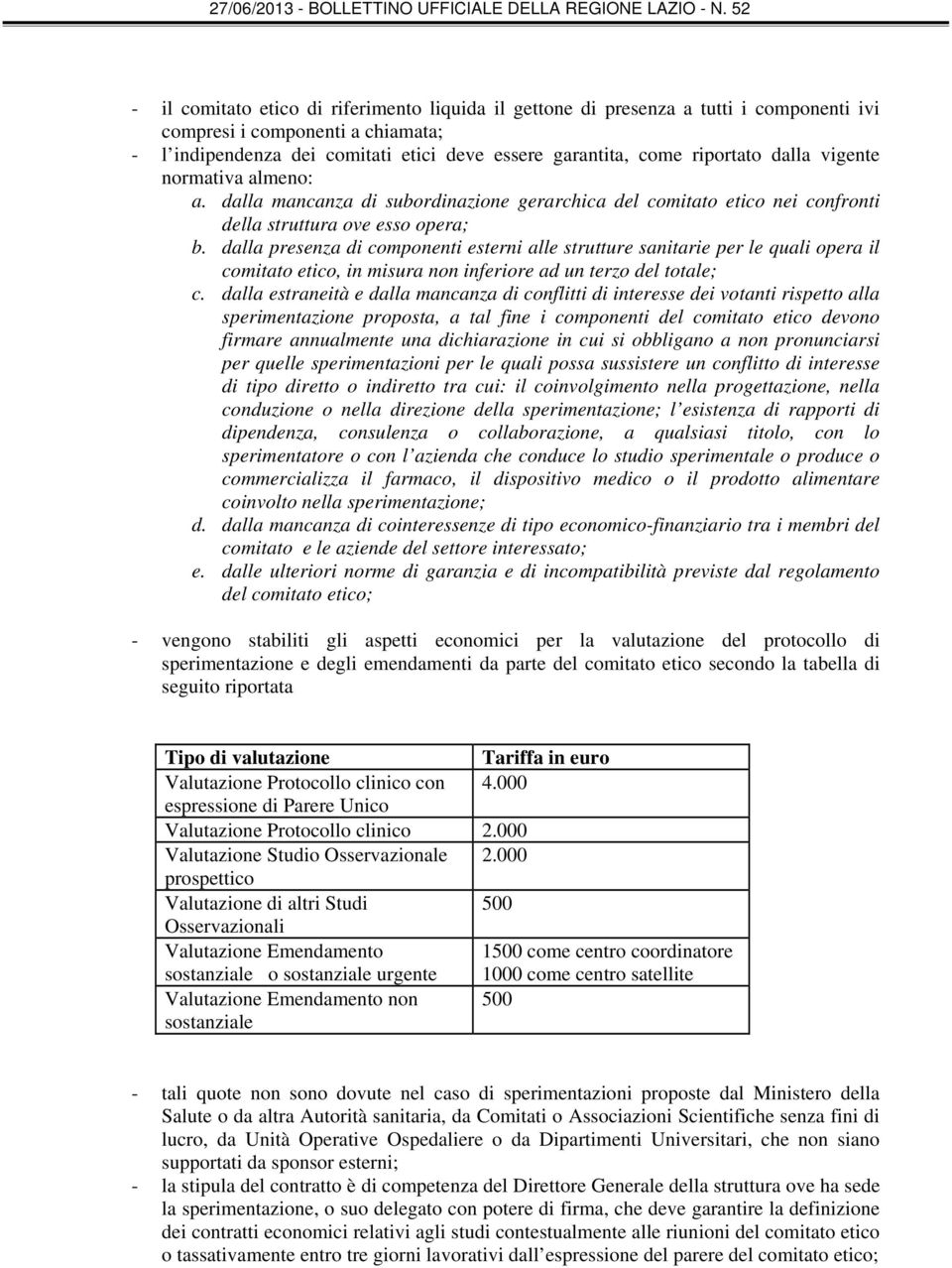 dalla presenza di componenti esterni alle strutture sanitarie per le quali opera il comitato etico, in misura non inferiore ad un terzo del totale; c.