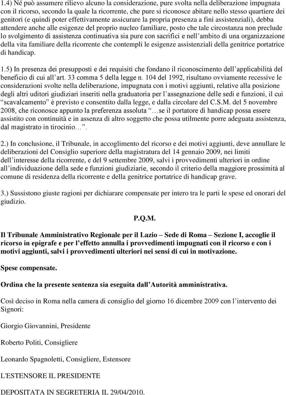 preclude lo svolgimento di assistenza continuativa sia pure con sacrifici e nell ambito di una organizzazione della vita familiare della ricorrente che contempli le esigenze assistenziali della