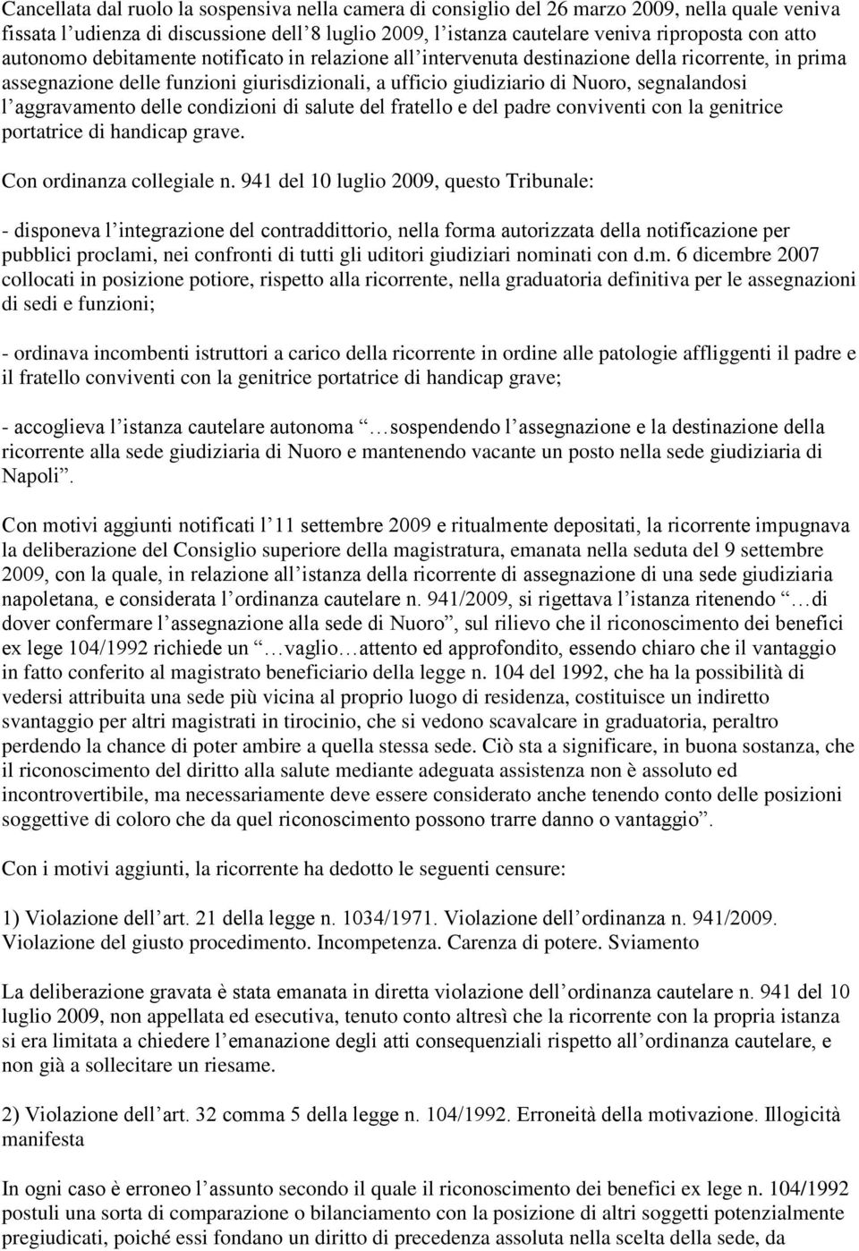 aggravamento delle condizioni di salute del fratello e del padre conviventi con la genitrice portatrice di handicap grave. Con ordinanza collegiale n.