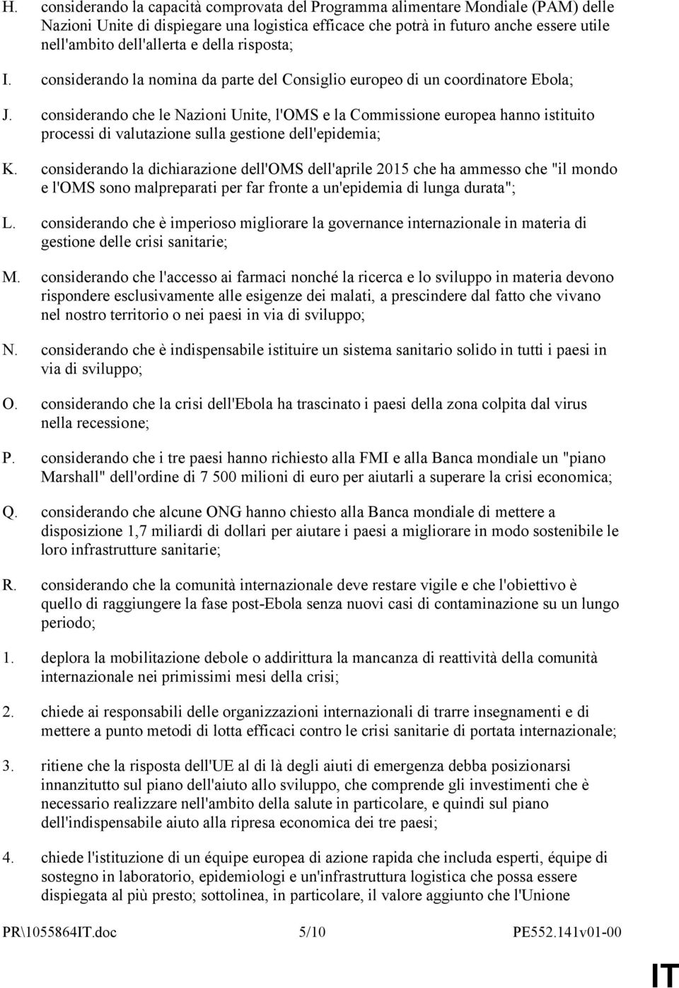 considerando che le Nazioni Unite, l'oms e la Commissione europea hanno istituito processi di valutazione sulla gestione dell'epidemia; K.