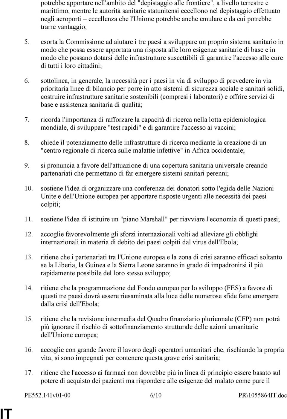 esorta la Commissione ad aiutare i tre paesi a sviluppare un proprio sistema sanitario in modo che possa essere apportata una risposta alle loro esigenze sanitarie di base e in modo che possano