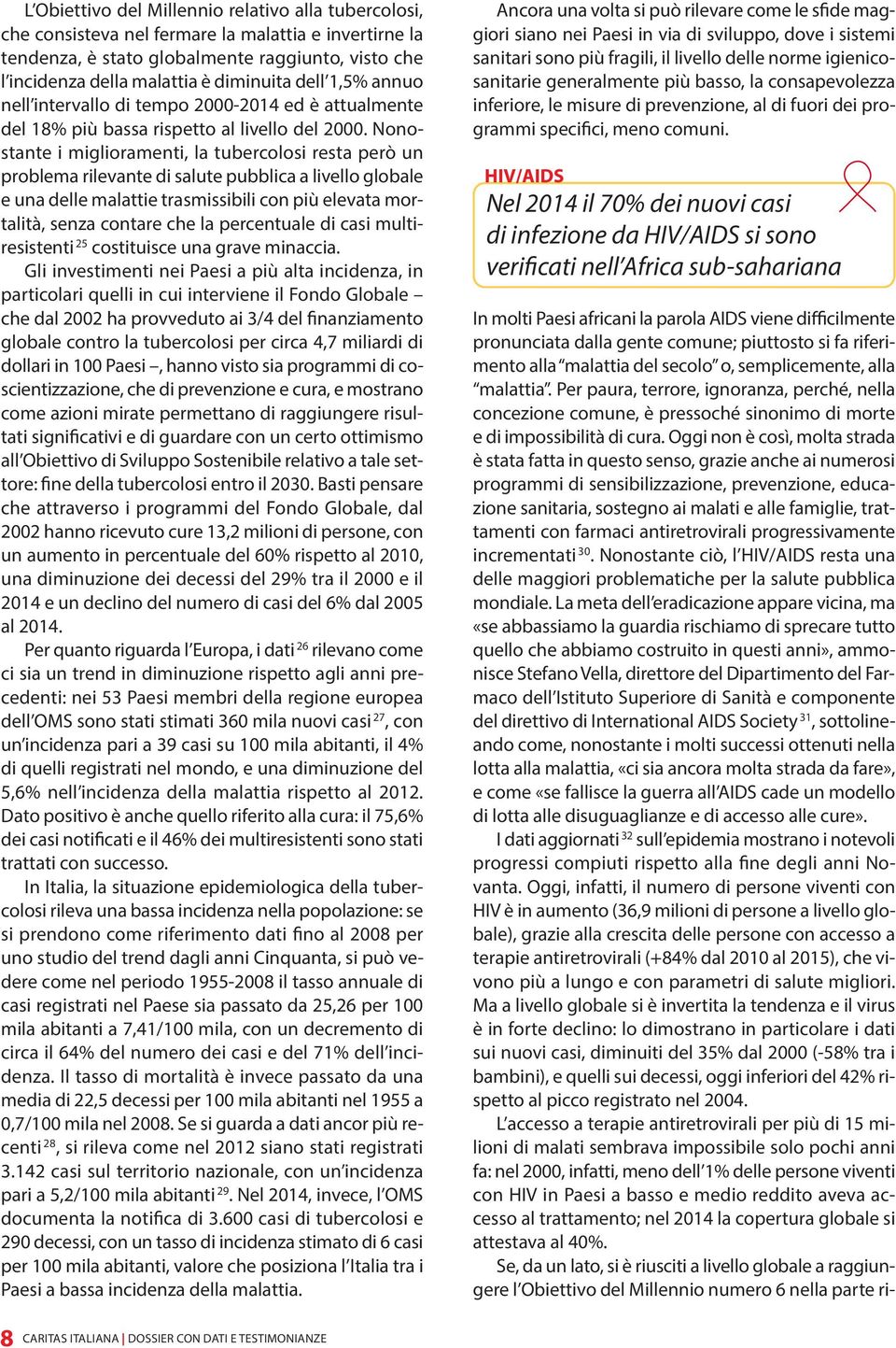 Nonostante i miglioramenti, la tubercolosi resta però un problema rilevante di salute pubblica a livello globale e una delle malattie trasmissibili con più elevata mortalità, senza contare che la