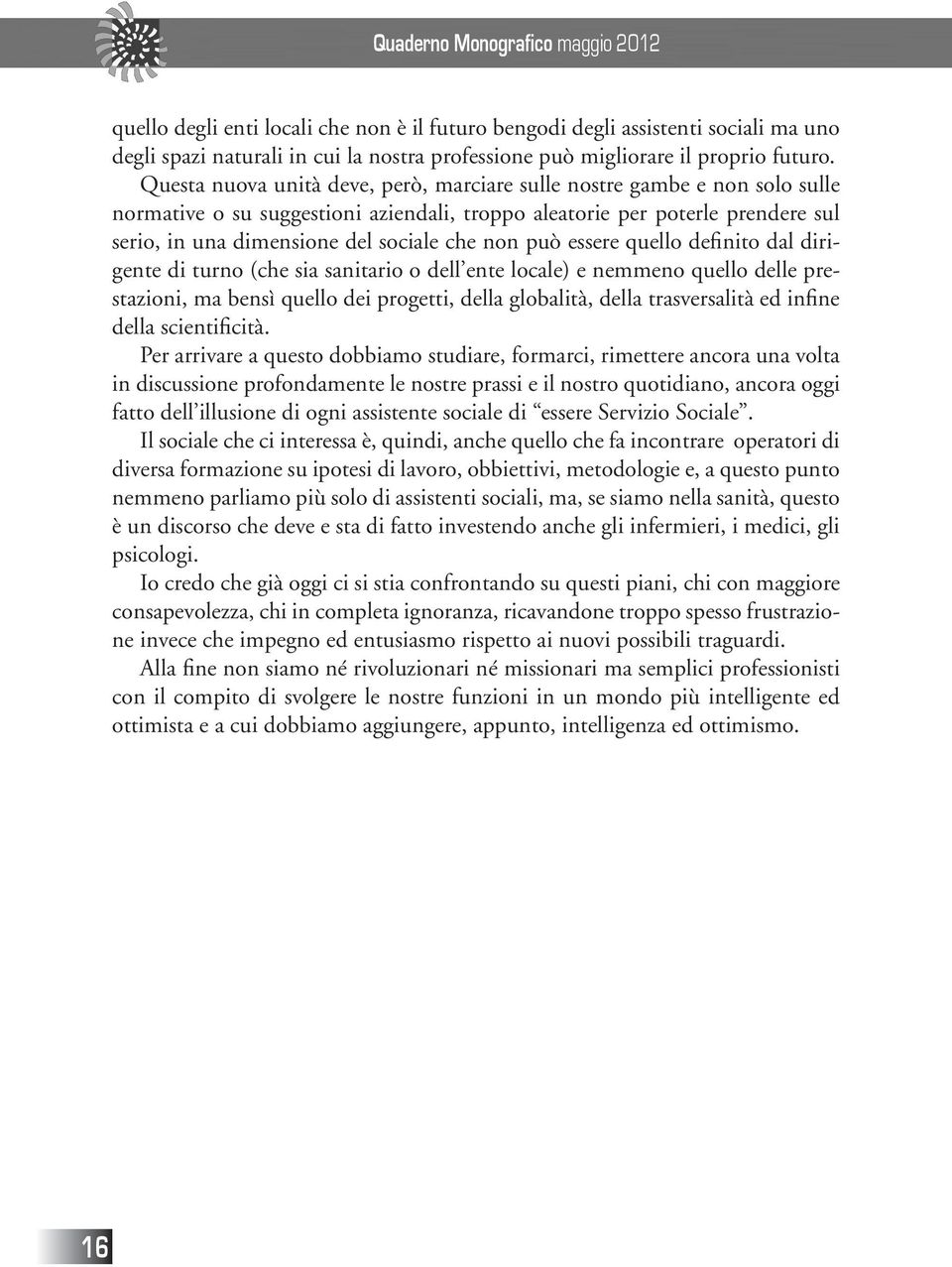 Questa nuova unità deve, però, marciare sulle nostre gambe e non solo sulle normative o su suggestioni aziendali, troppo aleatorie per poterle prendere sul serio, in una dimensione del sociale che