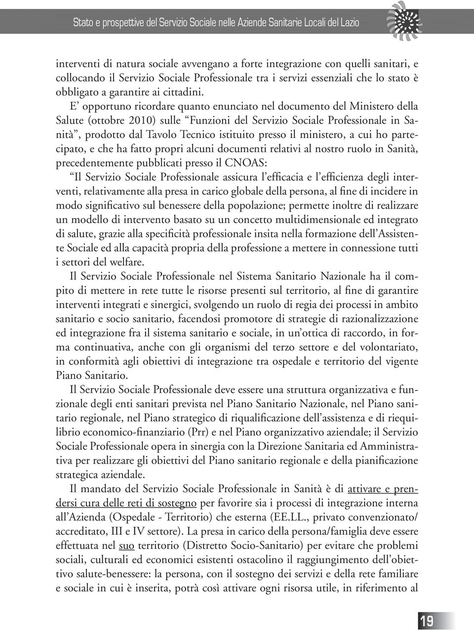 E opportuno ricordare quanto enunciato nel documento del Ministero della Salute (ottobre 2010) sulle Funzioni del Servizio Sociale Professionale in Sanità, prodotto dal Tavolo Tecnico istituito