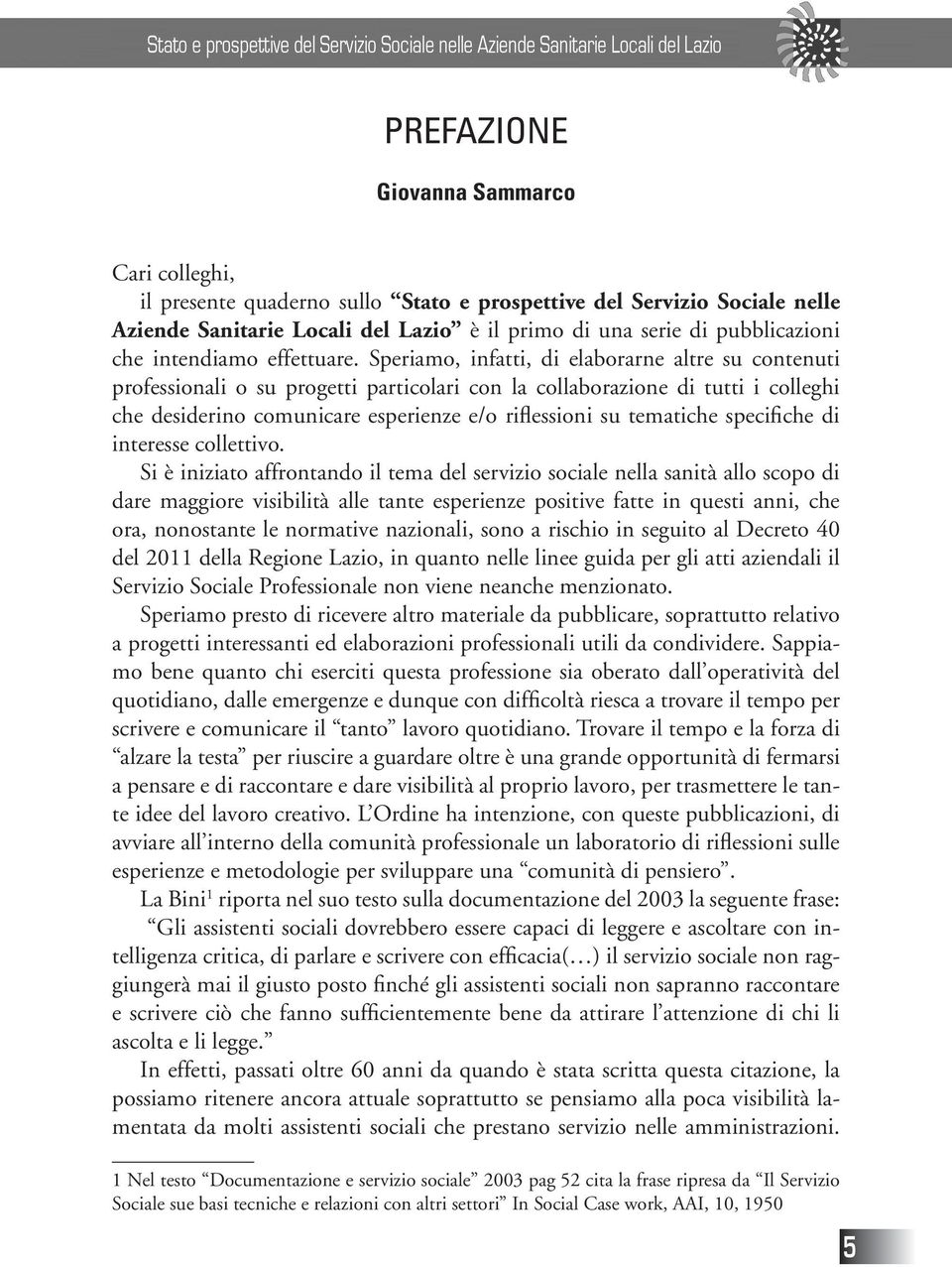 Speriamo, infatti, di elaborarne altre su contenuti professionali o su progetti particolari con la collaborazione di tutti i colleghi che desiderino comunicare esperienze e/o riflessioni su tematiche