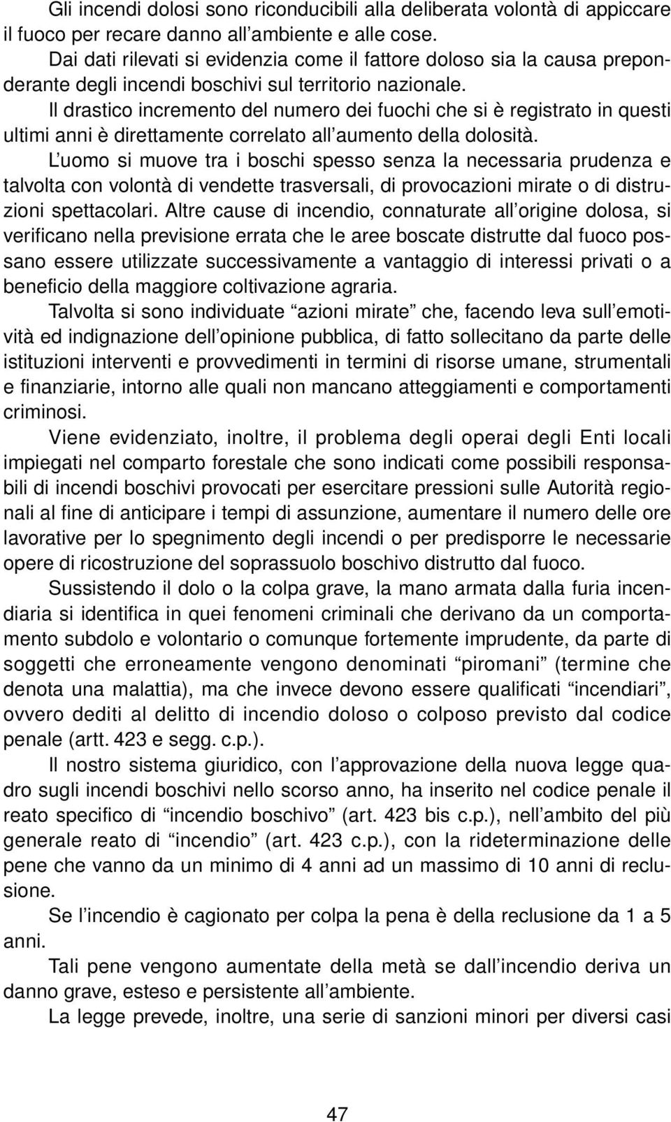 Il drastico incremento del numero dei fuochi che si è registrato in questi ultimi anni è direttamente correlato all aumento della dolosità.