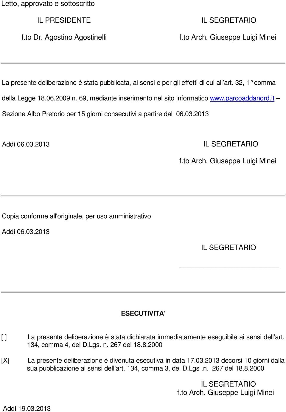 2013 Addì 06.03.2013 Copia conforme all'originale, per uso amministrativo Addì 06.03.2013 ESECUTIVITA [ ] La presente deliberazione è stata dichiarata immediatamente eseguibile ai sensi dell art.