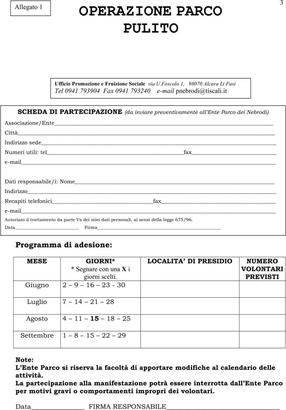 telefonici fax e-mail Autorizzo il trattamento da parte Vs dei miei dati personali, ai sensi della legge 675/96. Data Firma Programma di adesione: MESE GIORNI* * Segnare con una X i giorni scelti.