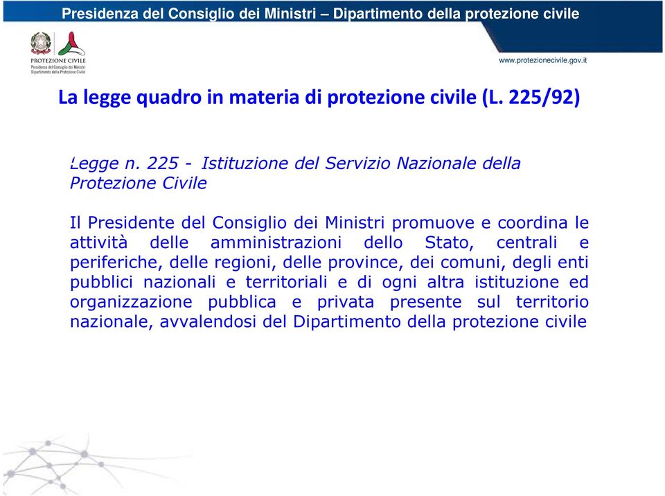 225 - Istituzione del Servizio Nazionale della Protezione Civile Il Presidente del Consiglio dei Ministri promuove e coordina le attività delle