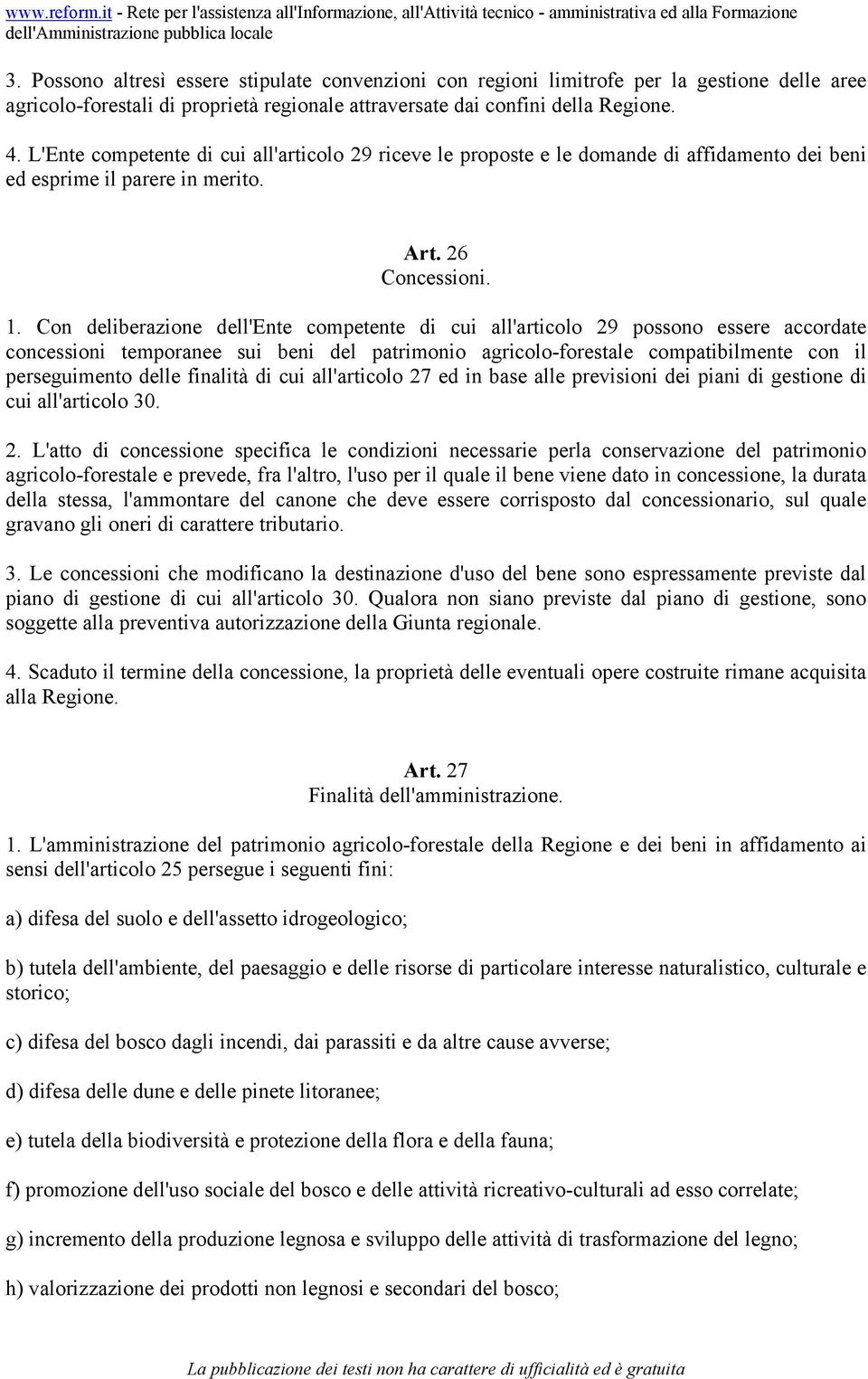 Con deliberazione dell'ente competente di cui all'articolo 29 possono essere accordate concessioni temporanee sui beni del patrimonio agricolo-forestale compatibilmente con il perseguimento delle