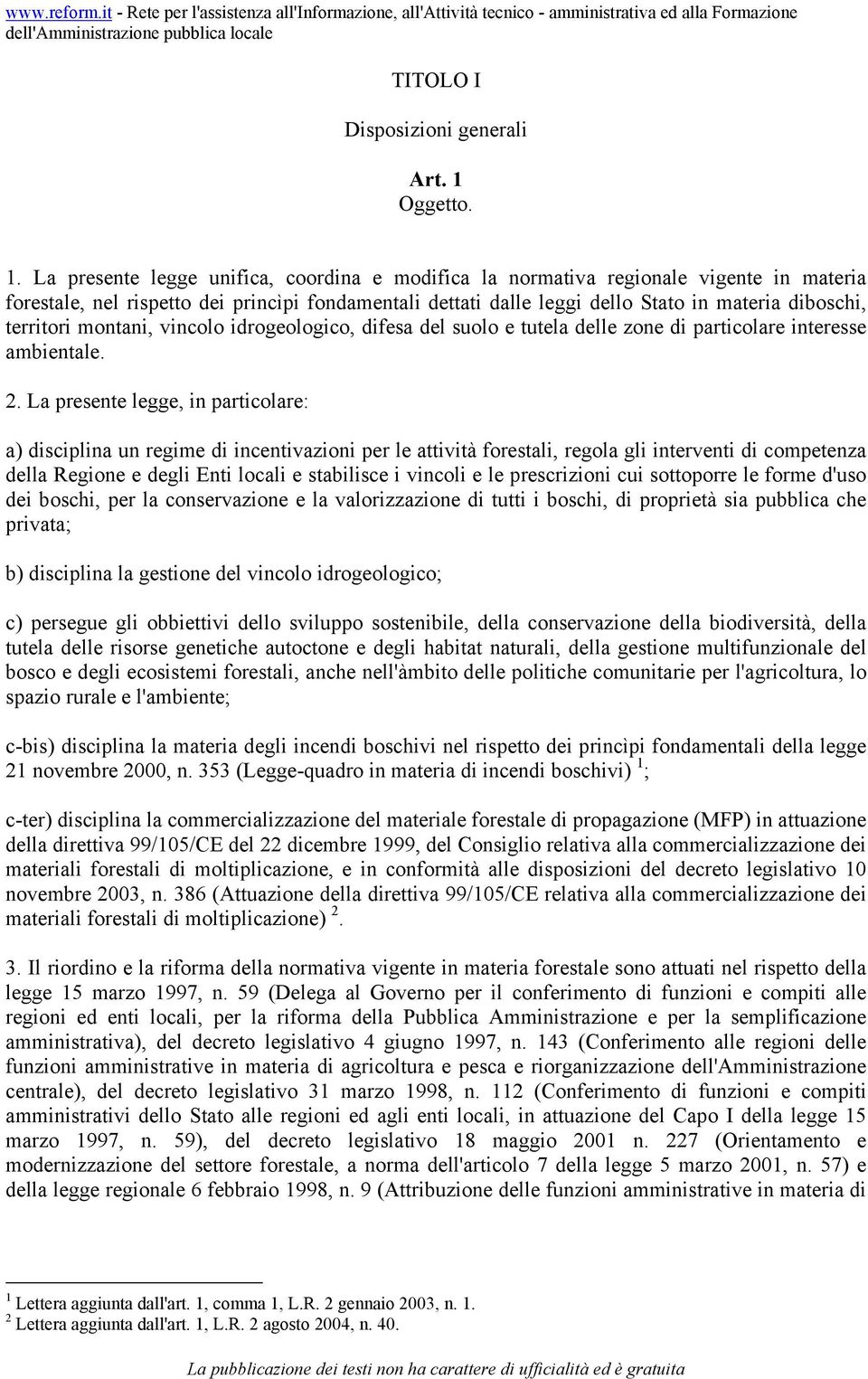 La presente legge unifica, coordina e modifica la normativa regionale vigente in materia forestale, nel rispetto dei princìpi fondamentali dettati dalle leggi dello Stato in materia diboschi,