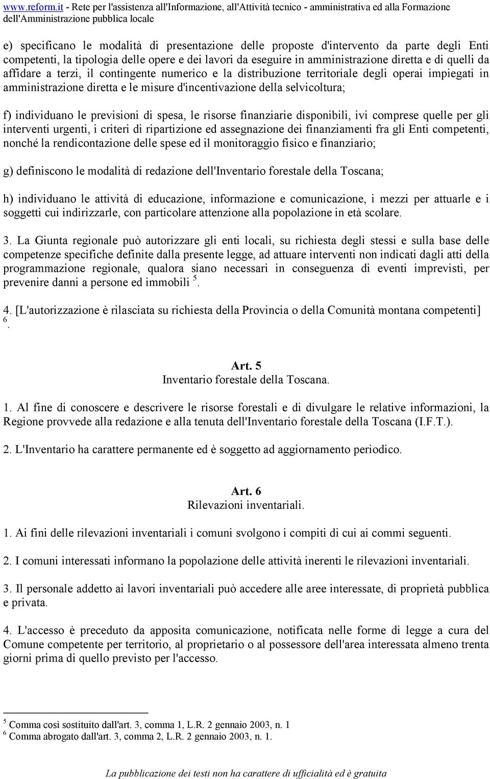 previsioni di spesa, le risorse finanziarie disponibili, ivi comprese quelle per gli interventi urgenti, i criteri di ripartizione ed assegnazione dei finanziamenti fra gli Enti competenti, nonché la