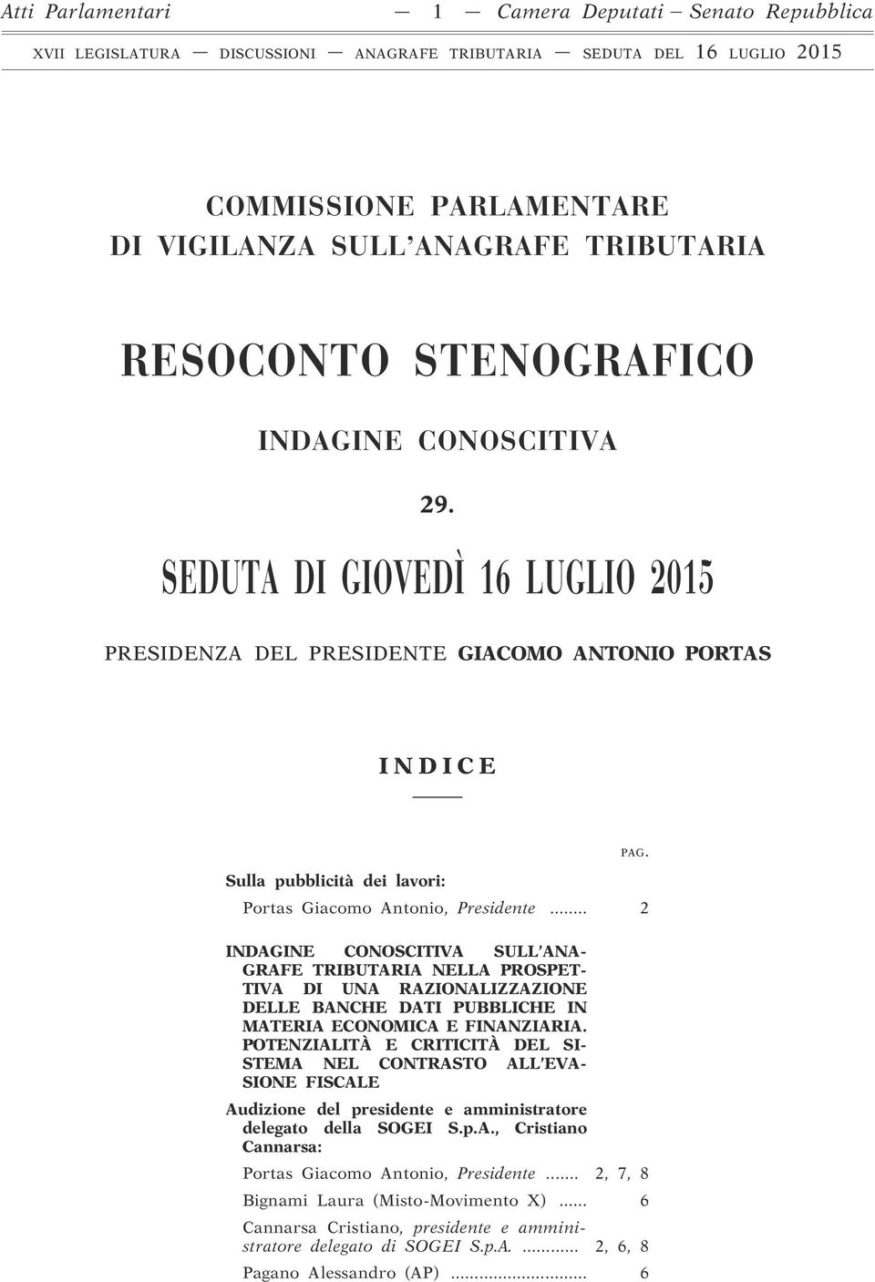 .. 2 INDAGINE CONOSCITIVA SULL ANA- GRAFE TRIBUTARIA NELLA PROSPET- TIVA DI UNA RAZIONALIZZAZIONE DELLE BANCHE DATI PUBBLICHE IN MATERIA ECONOMICA E FINANZIARIA.