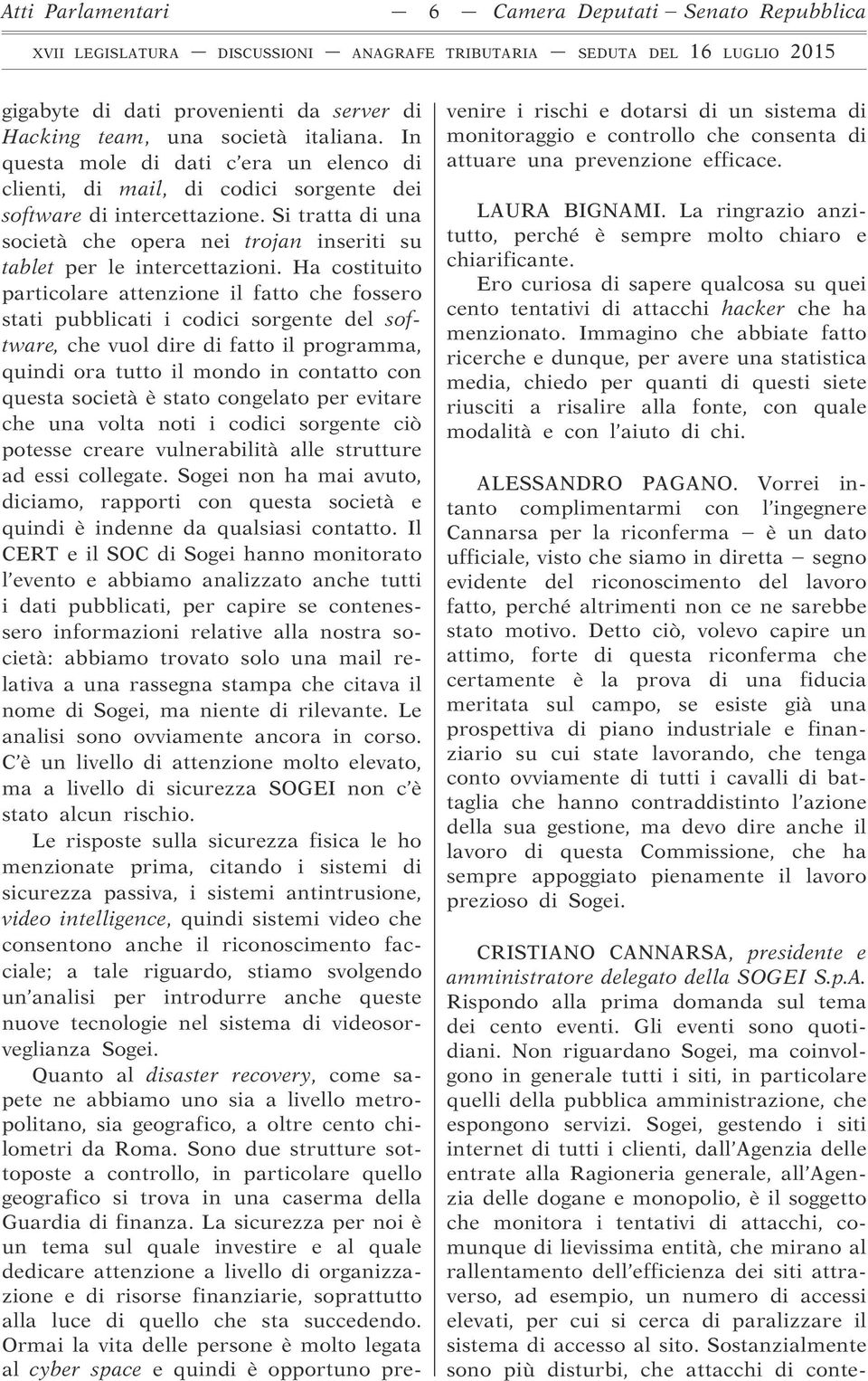 Ha costituito particolare attenzione il fatto che fossero stati pubblicati i codici sorgente del software, che vuol dire di fatto il programma, quindi ora tutto il mondo in contatto con questa