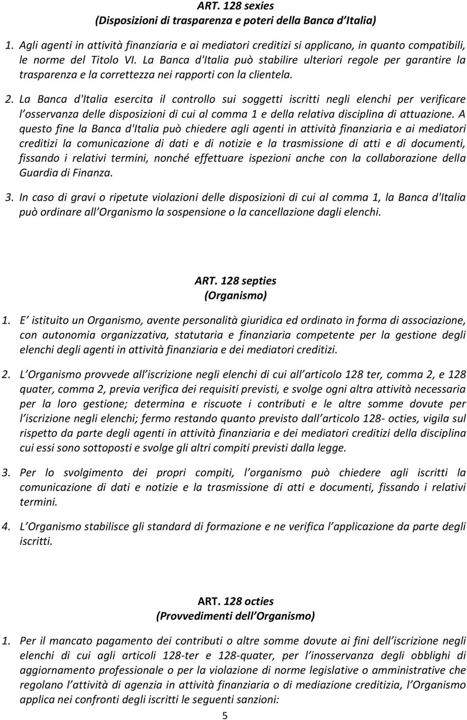La Banca d'italia esercita il controllo sui soggetti iscritti negli elenchi per verificare l osservanza delle disposizioni di cui al comma 1 e della relativa disciplina di attuazione.