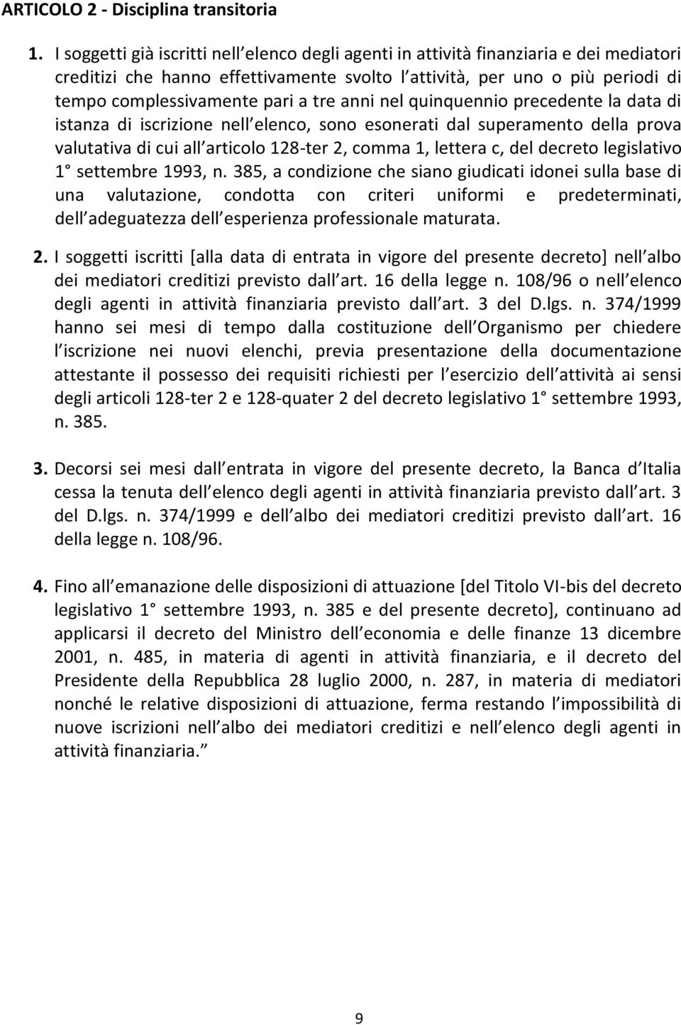 tre anni nel quinquennio precedente la data di istanza di iscrizione nell elenco, sono esonerati dal superamento della prova valutativa di cui all articolo 128-ter 2, comma 1, lettera c, del decreto