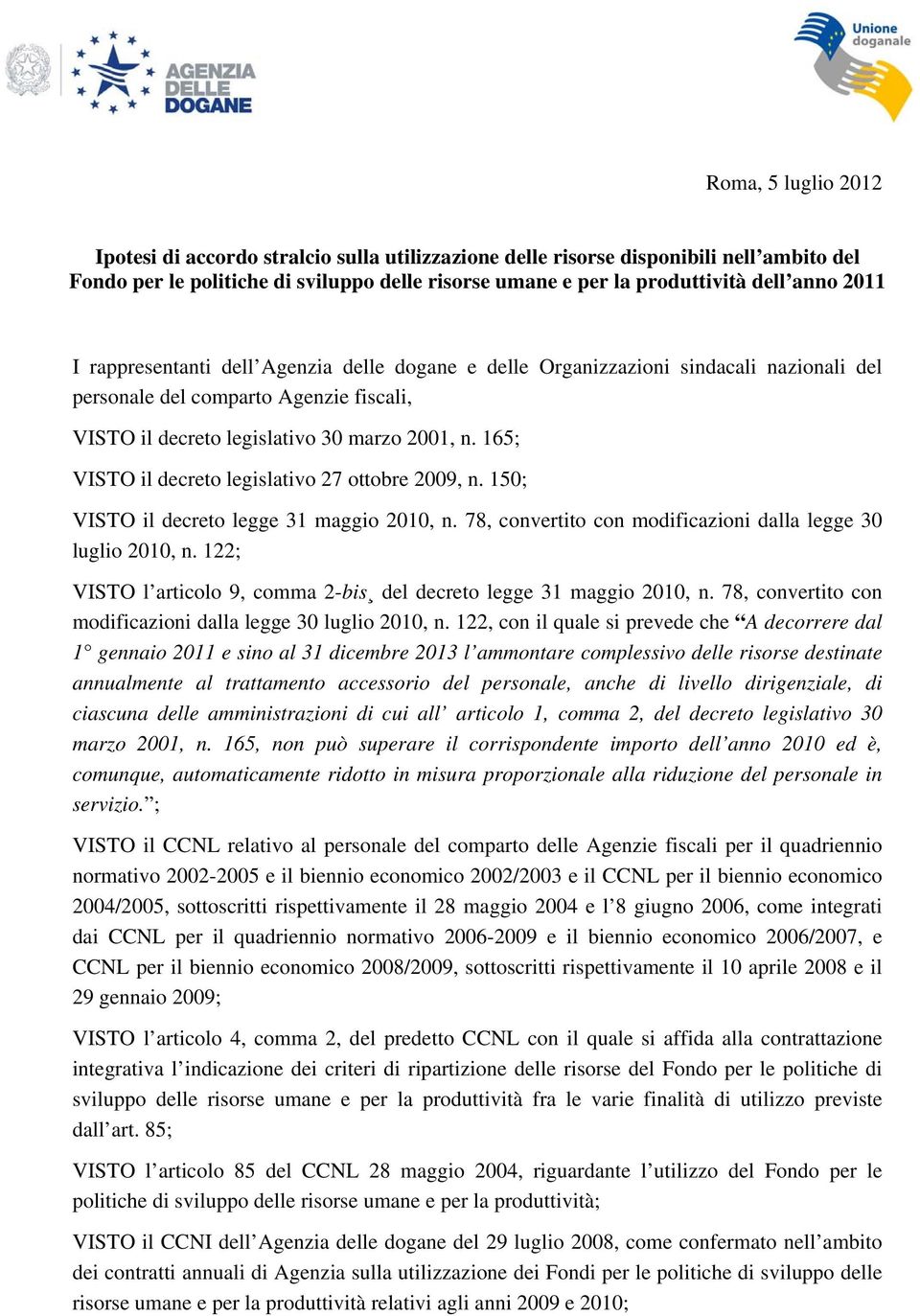 165; VISTO il decreto legislativo 27 ottobre 2009, n. 150; VISTO il decreto legge 31 maggio 2010, n. 78, convertito con modificazioni dalla legge 30 luglio 2010, n.