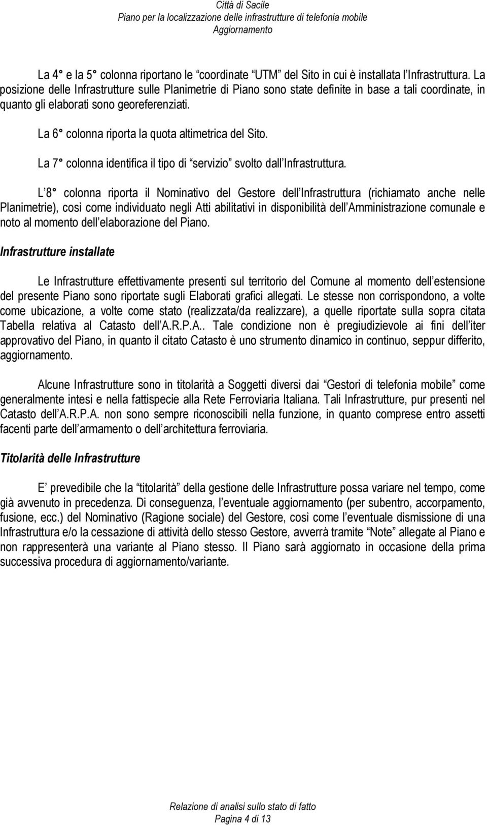 La 6 colonna riporta la quota altimetrica del Sito. La 7 colonna identifica il tipo di servizio svolto dall Infrastruttura.