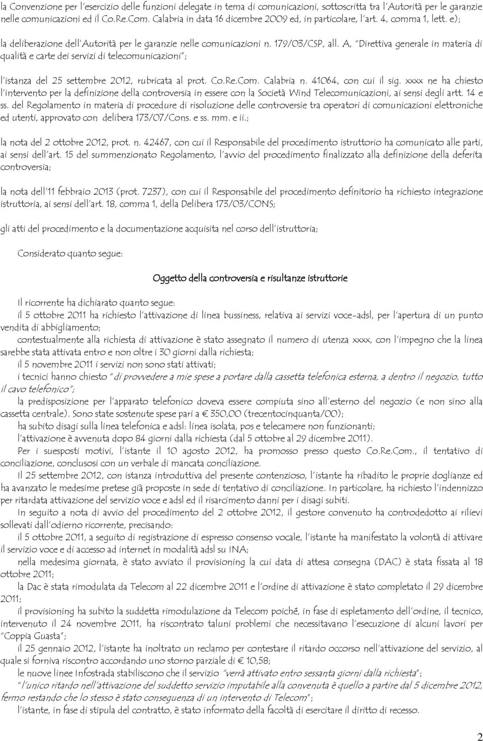 A, Direttiva generale in materia di qualità e carte dei servizi di telecomunicazioni ; l istanza del 25 settembre 2012, rubricata al prot. Co.Re.Com. Calabria n. 41064, con cui il sig.