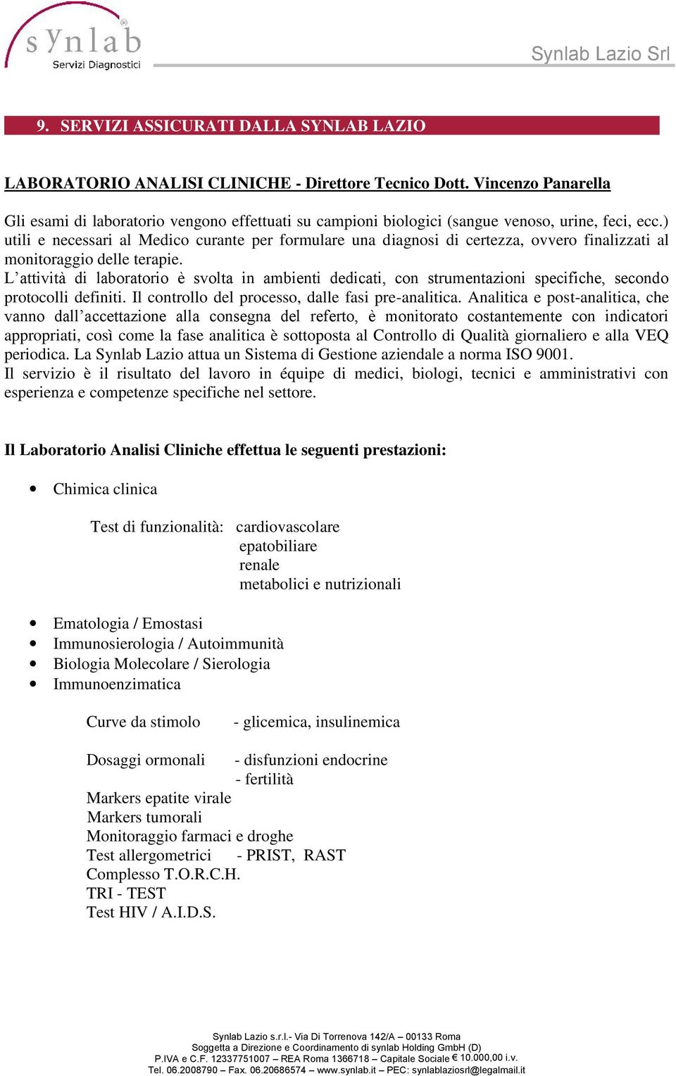 ) utili e necessari al Medico curante per formulare una diagnosi di certezza, ovvero finalizzati al monitoraggio delle terapie.