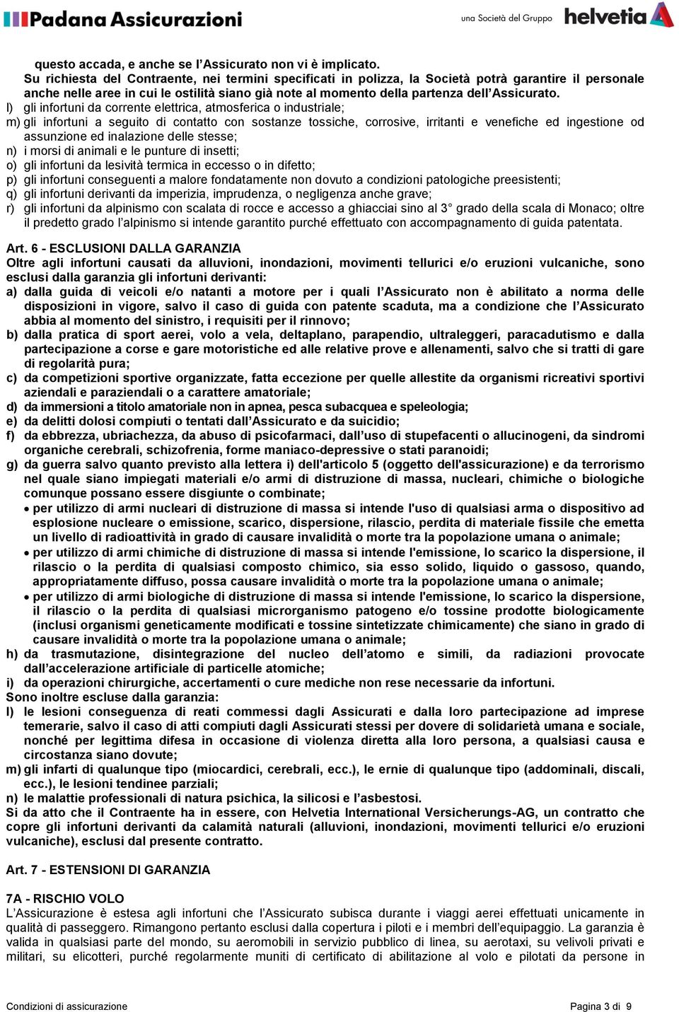 l) gli infortuni da corrente elettrica, atmosferica o industriale; m) gli infortuni a seguito di contatto con sostanze tossiche, corrosive, irritanti e venefiche ed ingestione od assunzione ed