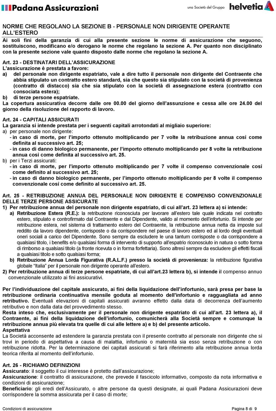 23 - DESTINATARI DELL ASSICURAZIONE L assicurazione è prestata a favore: a) del personale non dirigente espatriato, vale a dire tutto il personale non dirigente del Contraente che abbia stipulato un