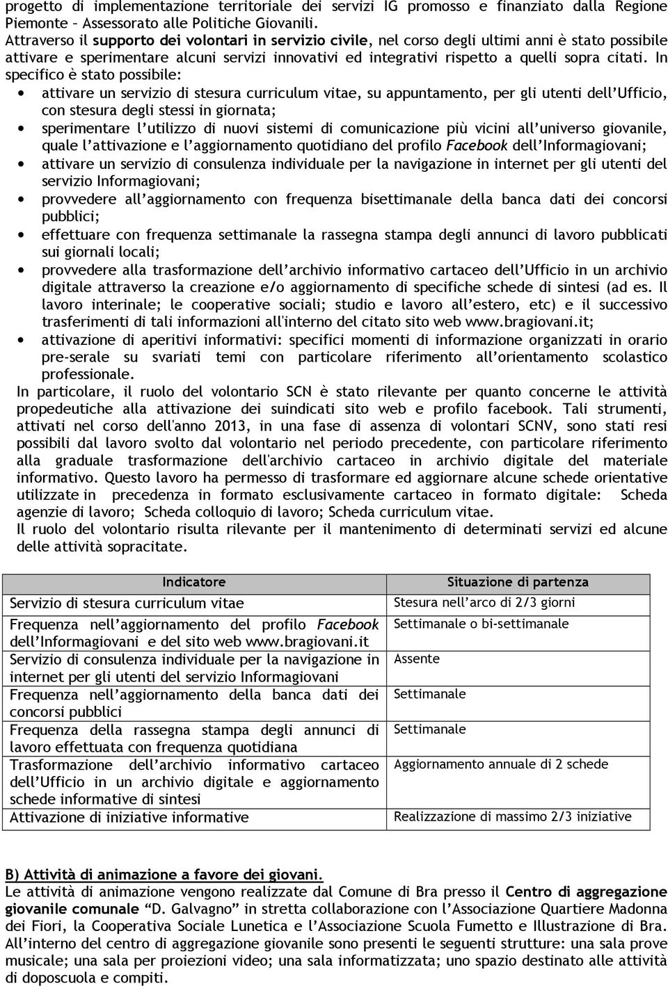 In specifico è stato possibile: attivare un servizio di stesura curriculum vitae, su appuntamento, per gli utenti dell Ufficio, con stesura degli stessi in giornata; sperimentare l utilizzo di nuovi