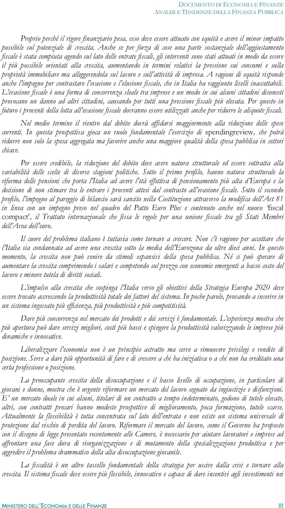 possibile orientati alla crescita, aumentando in termini relativi la pressione sui consumi e sulla proprietà immobiliare ma alleggerendola sul lavoro e sull attività di impresa.