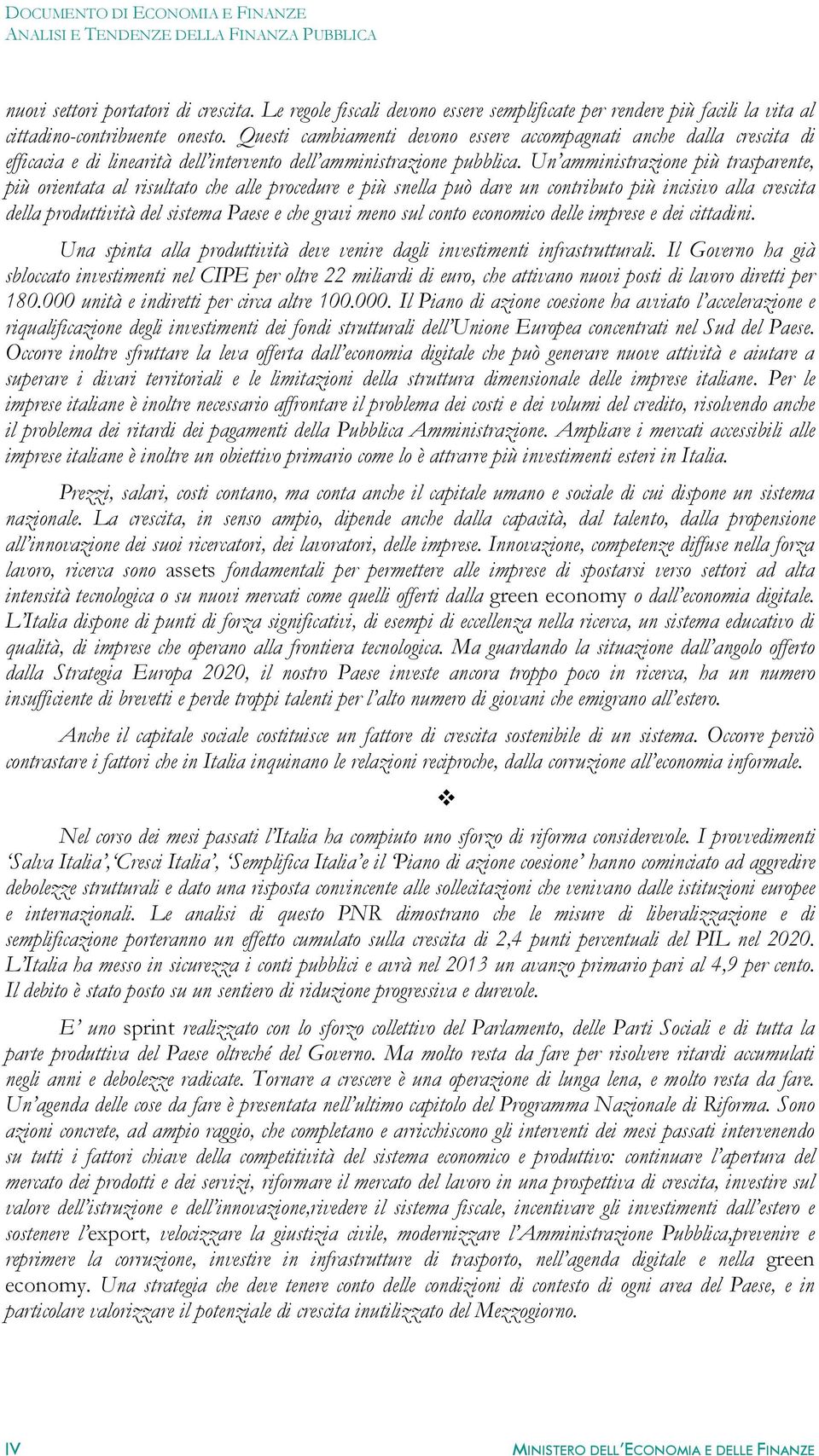 Un amministrazione più trasparente, più orientata al risultato che alle procedure e più snella può dare un contributo più incisivo alla crescita della produttività del sistema Paese e che gravi meno