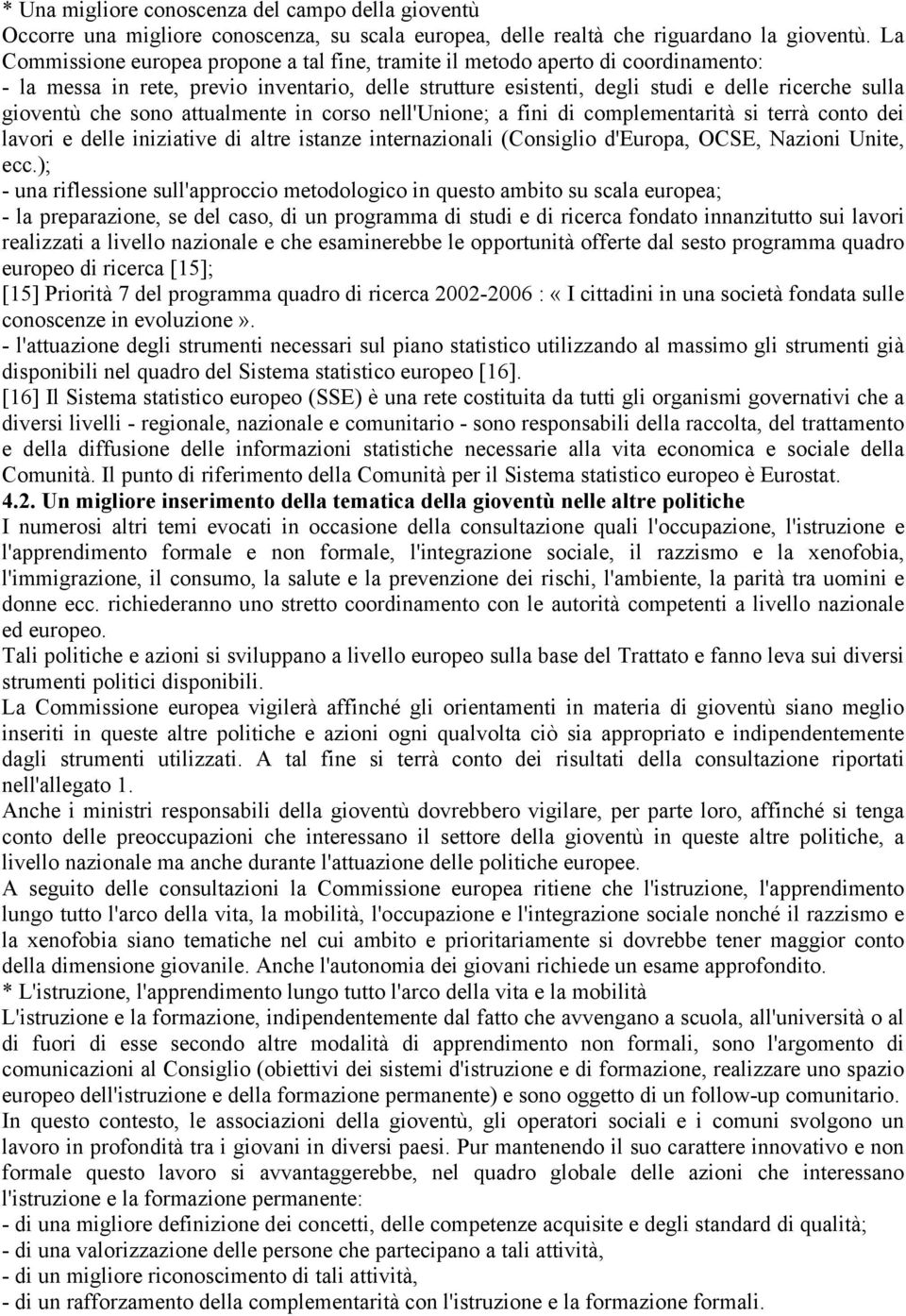 sono attualmente in corso nell'unione; a fini di complementarità si terrà conto dei lavori e delle iniziative di altre istanze internazionali (Consiglio d'europa, OCSE, Nazioni Unite, ecc.