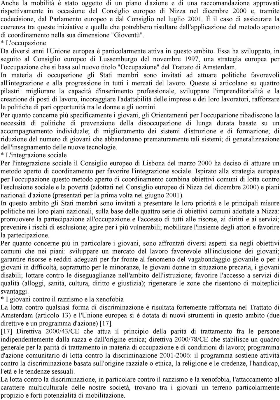 È il caso di assicurare la coerenza tra queste iniziative e quelle che potrebbero risultare dall'applicazione del metodo aperto di coordinamento nella sua dimensione "Gioventù".