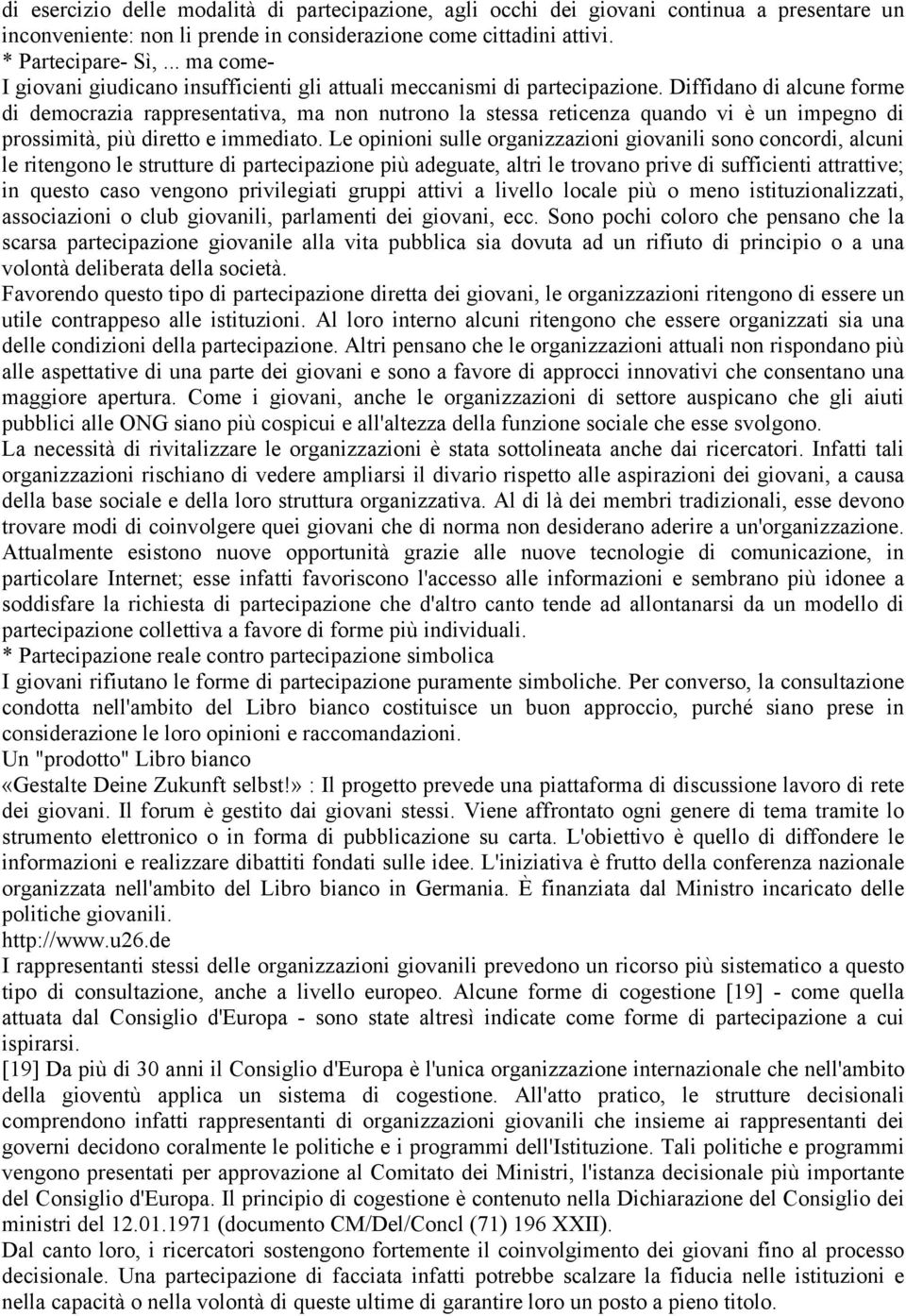 Diffidano di alcune forme di democrazia rappresentativa, ma non nutrono la stessa reticenza quando vi è un impegno di prossimità, più diretto e immediato.