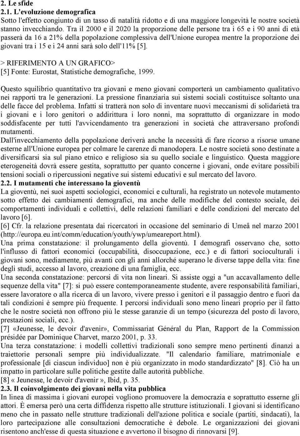 anni sarà solo dell'11% [5]. > RIFERIMENTO A UN GRAFICO> [5] Fonte: Eurostat, Statistiche demografiche, 1999.