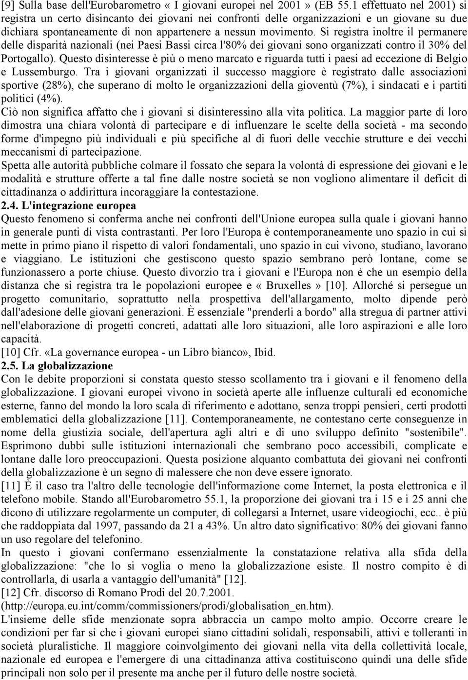 Si registra inoltre il permanere delle disparità nazionali (nei Paesi Bassi circa l'80% dei giovani sono organizzati contro il 30% del Portogallo).