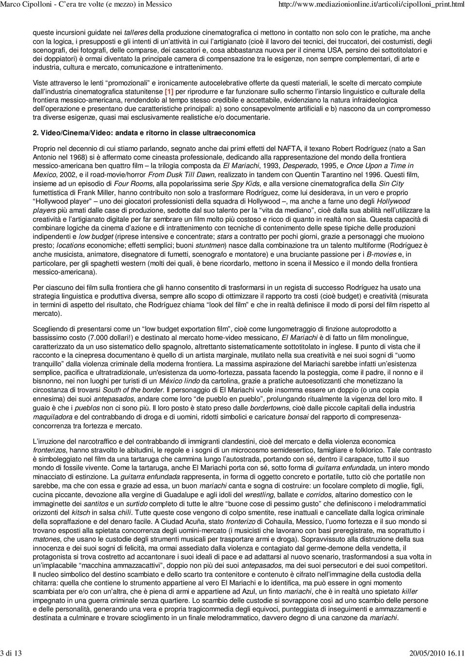 artigianato (cioè il lavoro dei tecnici, dei truccatori, dei costumisti, degli scenografi, dei fotografi, delle comparse, dei cascatori e, cosa abbastanza nuova per il cinema USA, persino dei