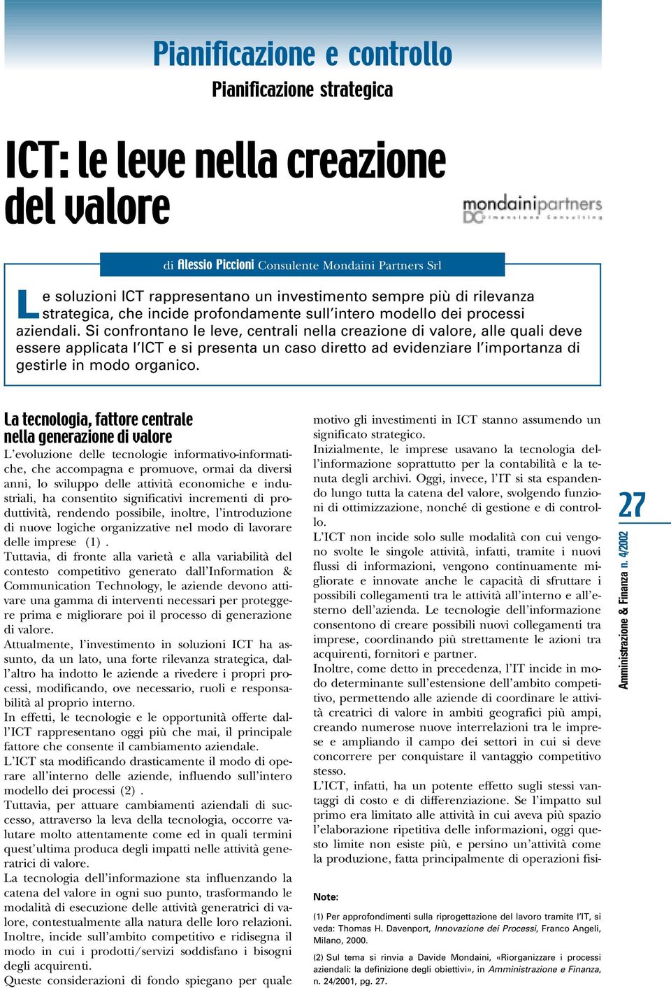 Si confrontano le leve, centrali nella creazione di valore, alle quali deve essere applicata l ICT e si presenta un caso diretto ad evidenziare l importanza di gestirle in modo organico.