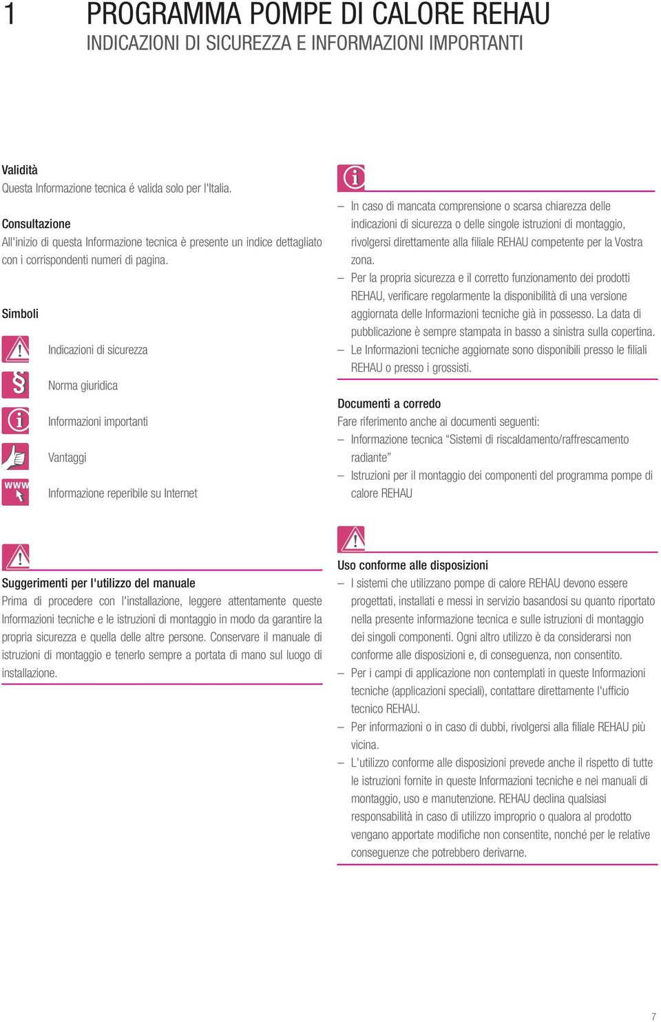 Simboli Indicazioni di sicurezza Norma giuridica Informazioni importanti Vantaggi Informazione reperibile su Internet In caso di mancata comprensione o scarsa chiarezza delle indicazioni di sicurezza