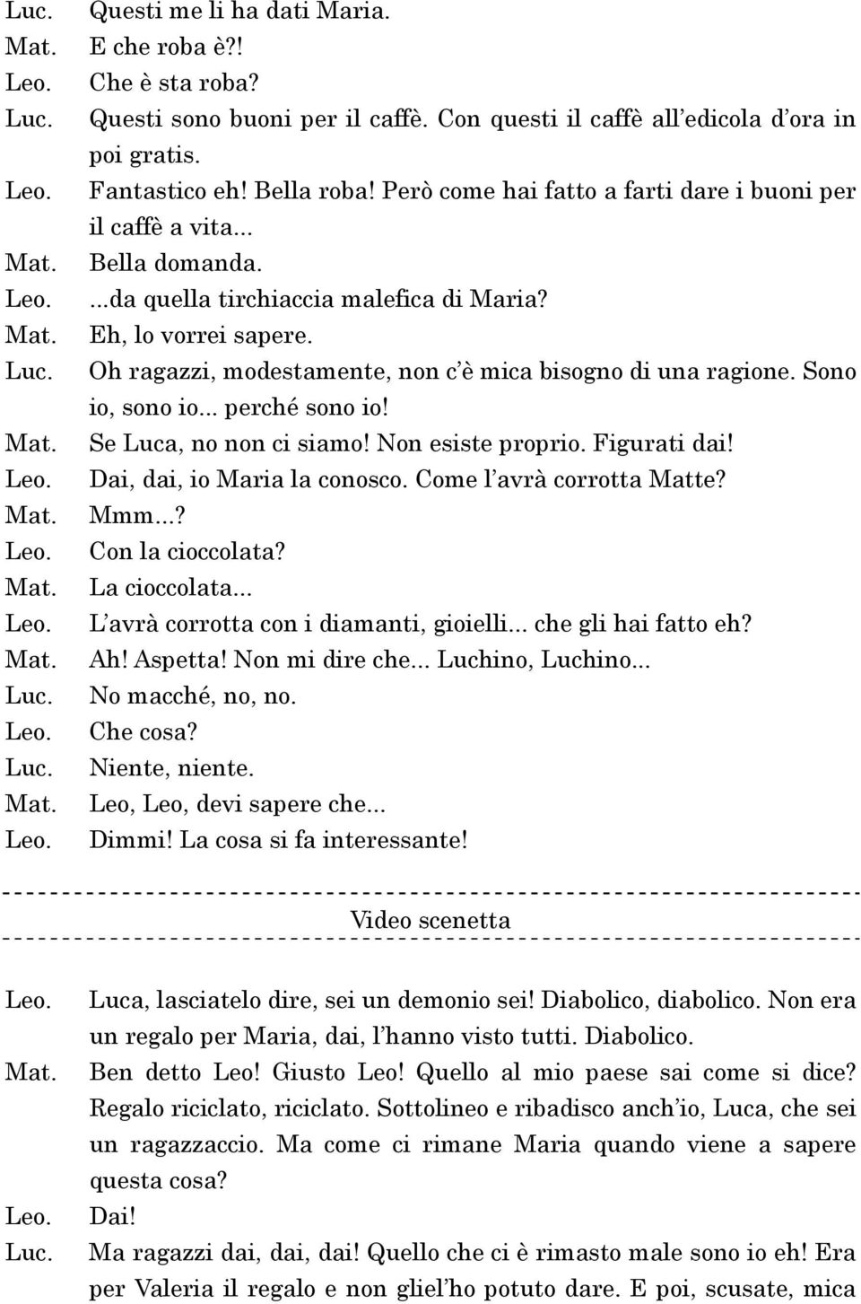 Oh ragazzi, modestamente, non c è mica bisogno di una ragione. Sono io, sono io... perché sono io! Se Luca, no non ci siamo! Non esiste proprio. Figurati dai! Dai, dai, io Maria la conosco.