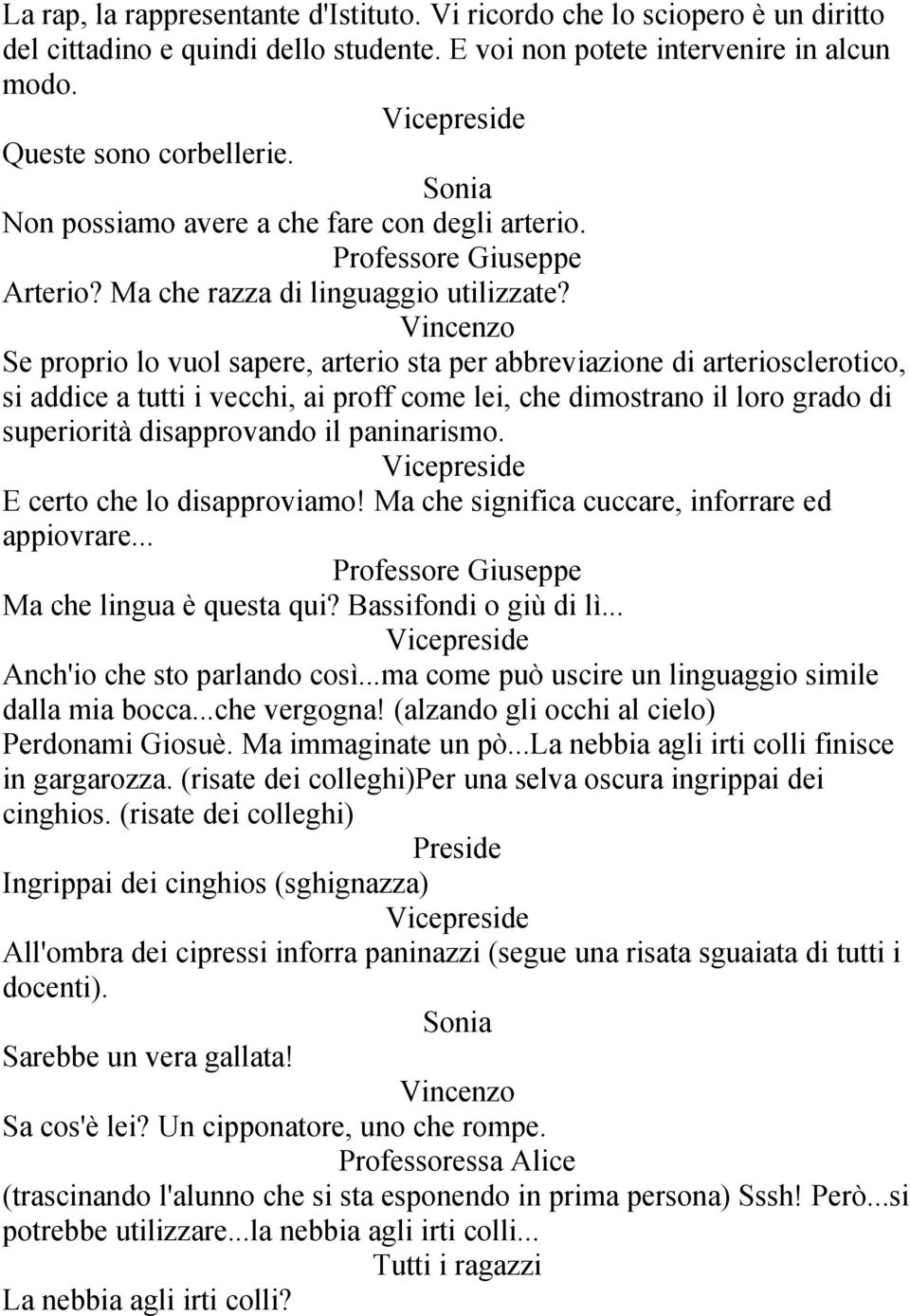 Vincenzo Se proprio lo vuol sapere, arterio sta per abbreviazione di arteriosclerotico, si addice a tutti i vecchi, ai proff come lei, che dimostrano il loro grado di superiorità disapprovando il