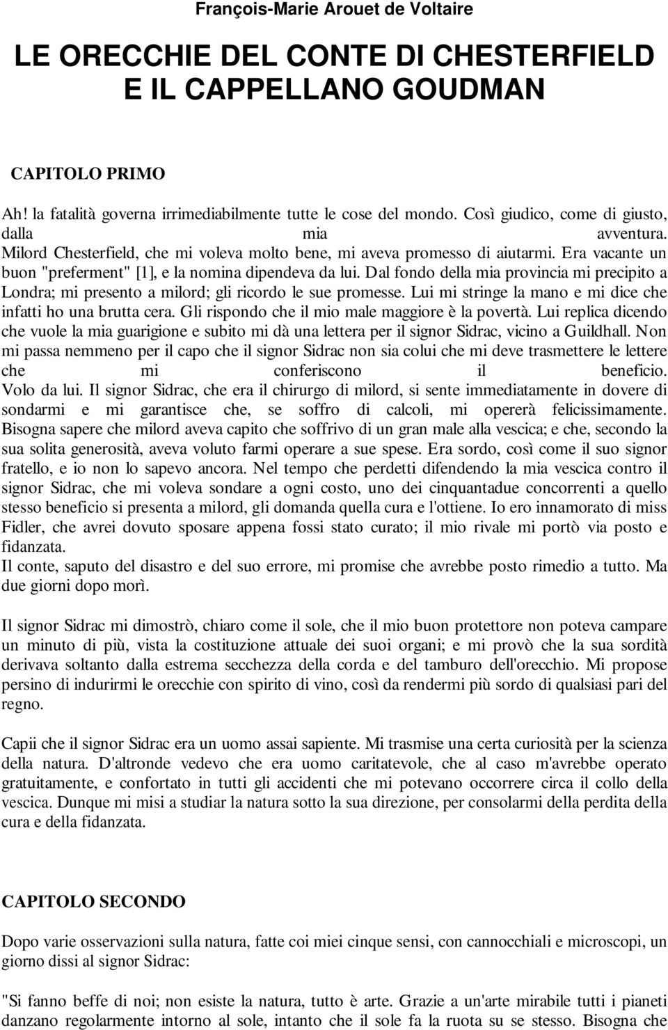 Dal fondo della mia provincia mi precipito a Londra; mi presento a milord; gli ricordo le sue promesse. Lui mi stringe la mano e mi dice che infatti ho una brutta cera.